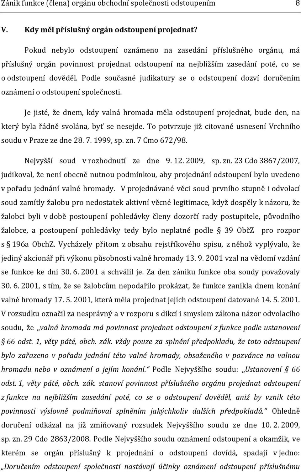 Podle současné judikatury se o odstoupení dozví doručením oznámení o odstoupení společnosti.