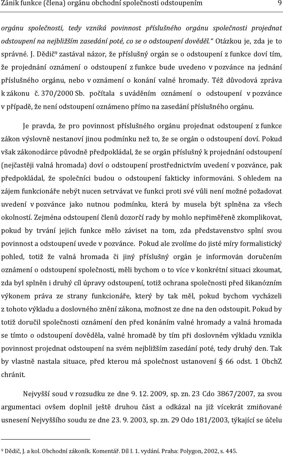 Dědič 9 zastával názor, že příslušný orgán se o odstoupení z funkce doví tím, že projednání oznámení o odstoupení z funkce bude uvedeno v pozvánce na jednání příslušného orgánu, nebo v oznámení o