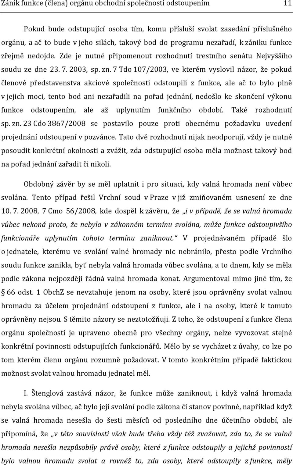 7 Tdo 107/2003, ve kterém vyslovil názor, že pokud členové představenstva akciové společnosti odstoupili z funkce, ale ač to bylo plně v jejich moci, tento bod ani nezařadili na pořad jednání,