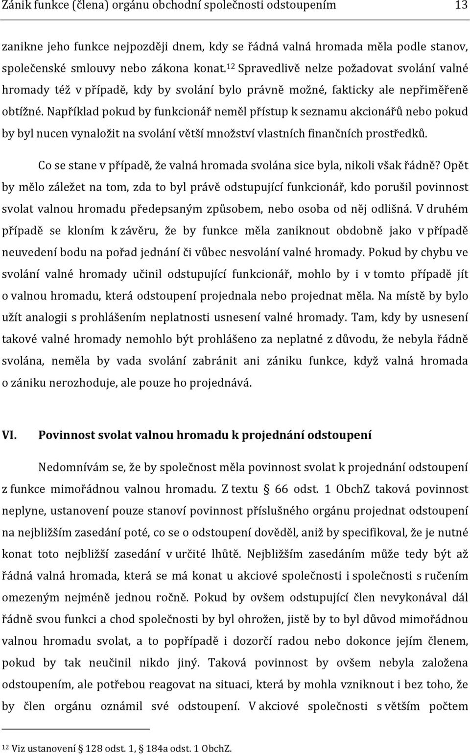 Například pokud by funkcionář neměl přístup k seznamu akcionářů nebo pokud by byl nucen vynaložit na svolání větší množství vlastních finančních prostředků.