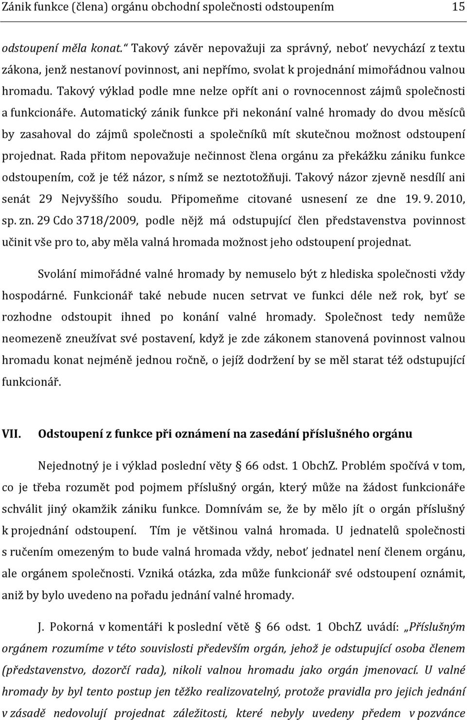 Takový výklad podle mne nelze opřít ani o rovnocennost zájmů společnosti a funkcionáře.