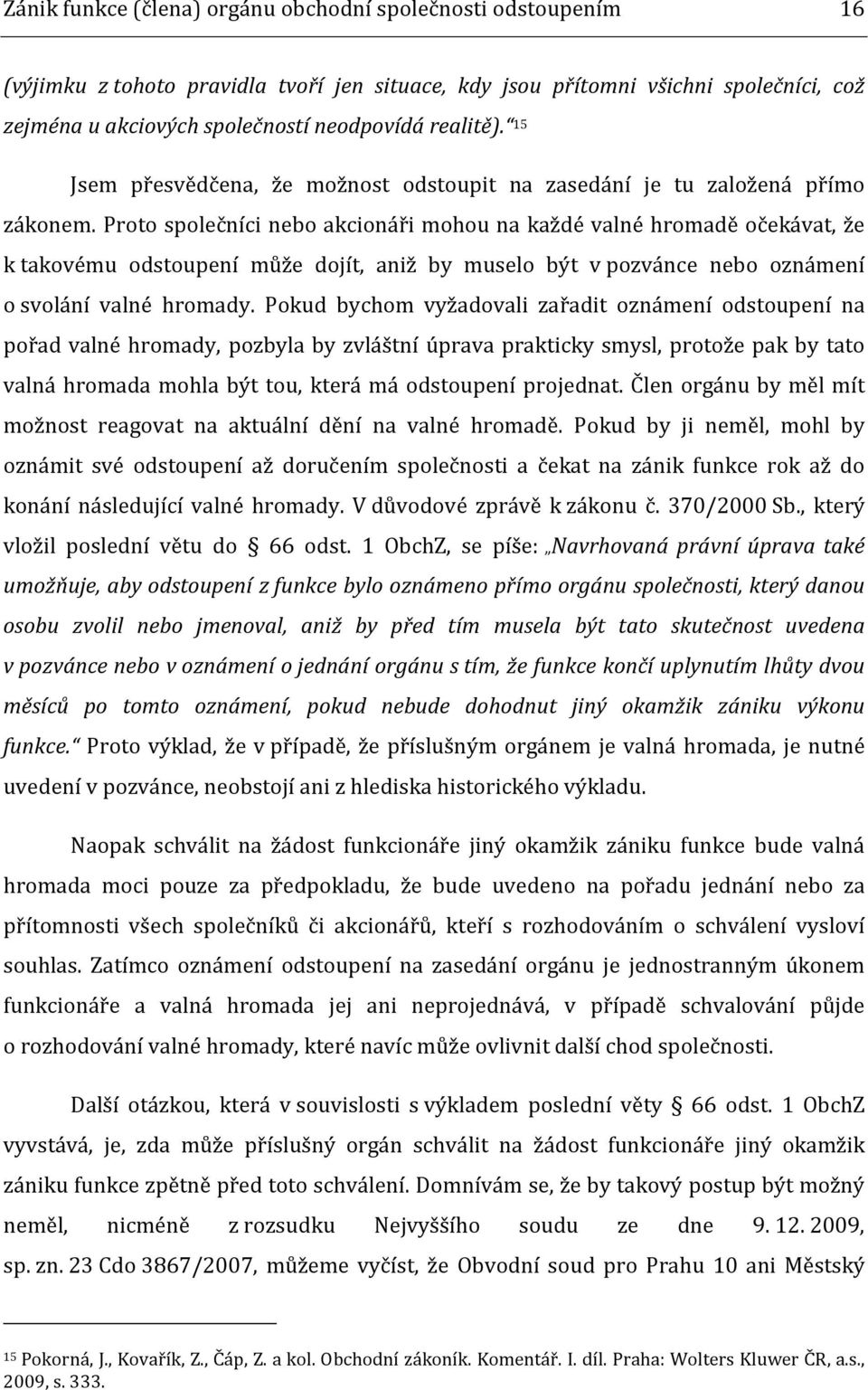 Proto společníci nebo akcionáři mohou na každé valné hromadě očekávat, že k takovému odstoupení může dojít, aniž by muselo být v pozvánce nebo oznámení o svolání valné hromady.