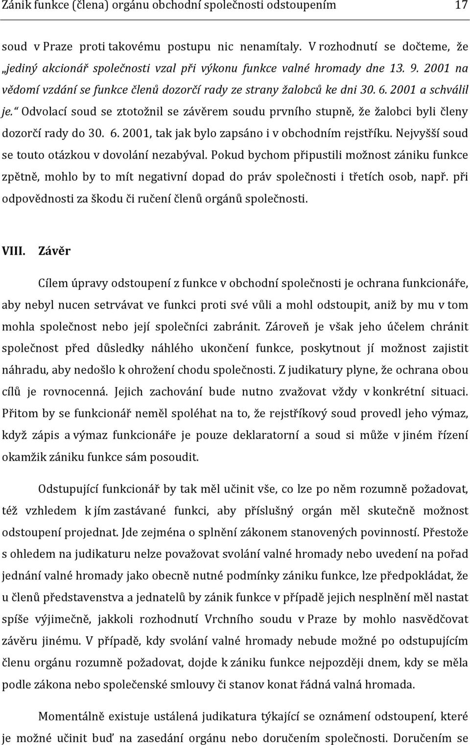 2001 a schválil je. Odvolací soud se ztotožnil se závěrem soudu prvního stupně, že žalobci byli členy dozorčí rady do 30. 6. 2001, tak jak bylo zapsáno i v obchodním rejstříku.