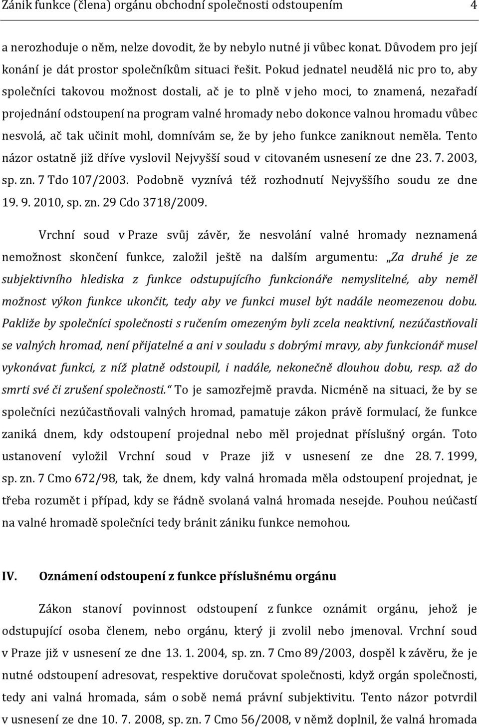 vůbec nesvolá, ač tak učinit mohl, domnívám se, že by jeho funkce zaniknout neměla. Tento názor ostatně již dříve vyslovil Nejvyšší soud v citovaném usnesení ze dne 23. 7. 2003, sp. zn.