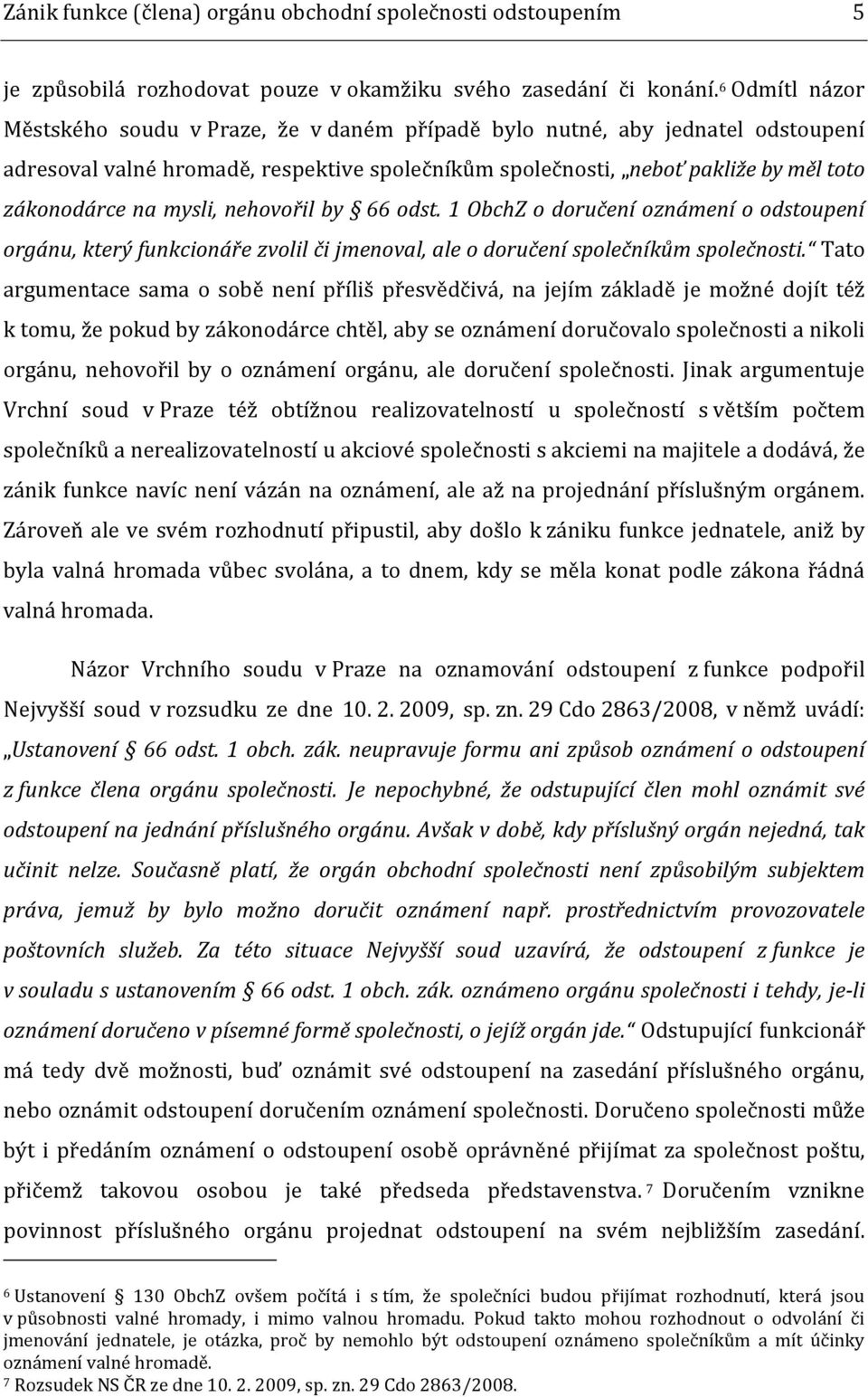 mysli, nehovořil by 66 odst. 1 ObchZ o doručení oznámení o odstoupení orgánu, který funkcionáře zvolil či jmenoval, ale o doručení společníkům společnosti.