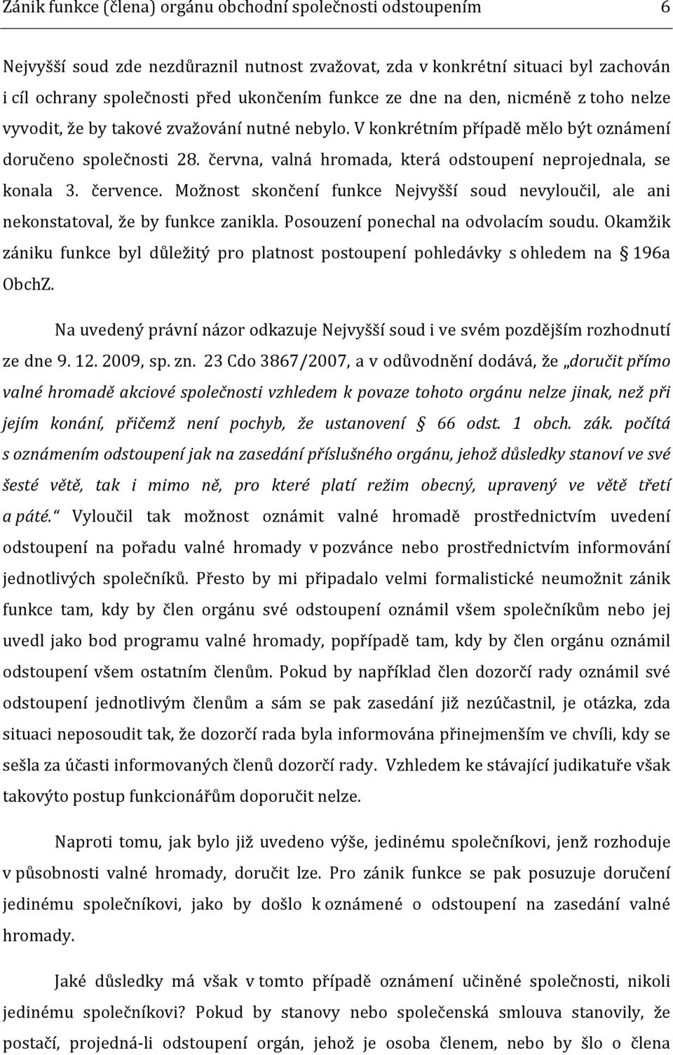 června, valná hromada, která odstoupení neprojednala, se konala 3. července. Možnost skončení funkce Nejvyšší soud nevyloučil, ale ani nekonstatoval, že by funkce zanikla.