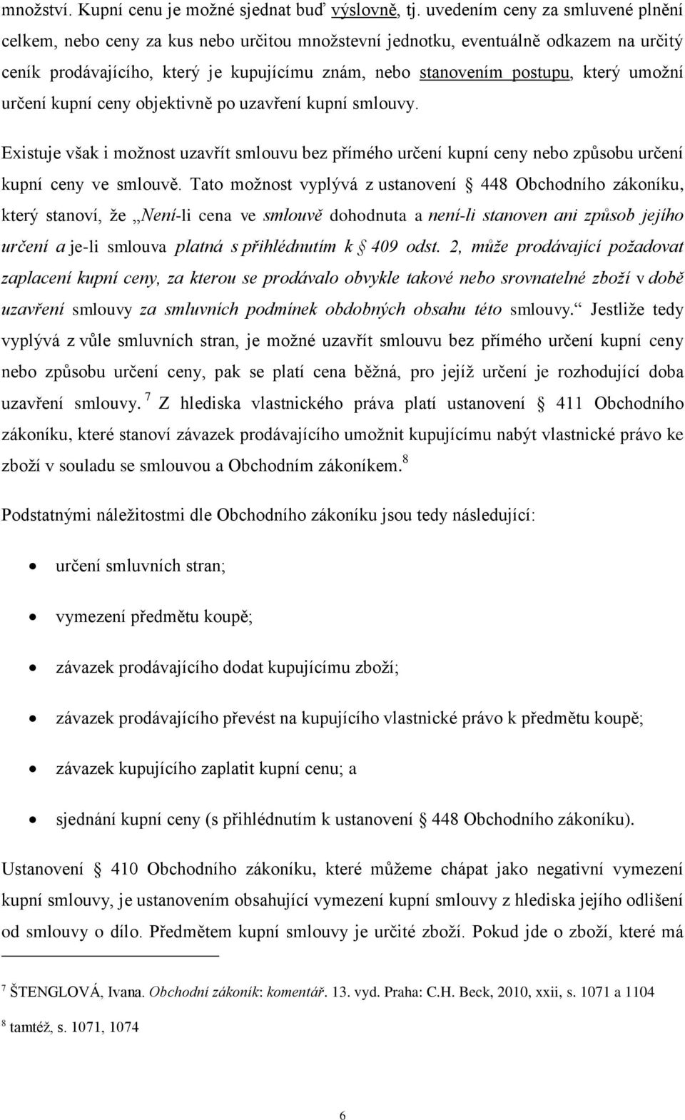 umožní určení kupní ceny objektivně po uzavření kupní smlouvy. Existuje však i možnost uzavřít smlouvu bez přímého určení kupní ceny nebo způsobu určení kupní ceny ve smlouvě.