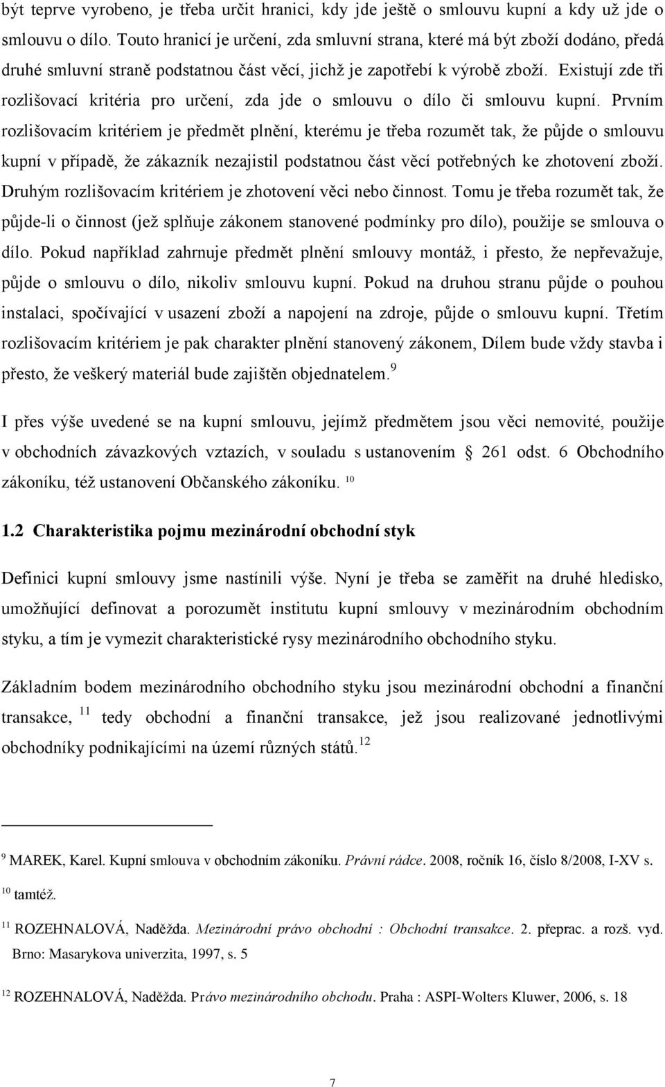 Existují zde tři rozlišovací kritéria pro určení, zda jde o smlouvu o dílo či smlouvu kupní.