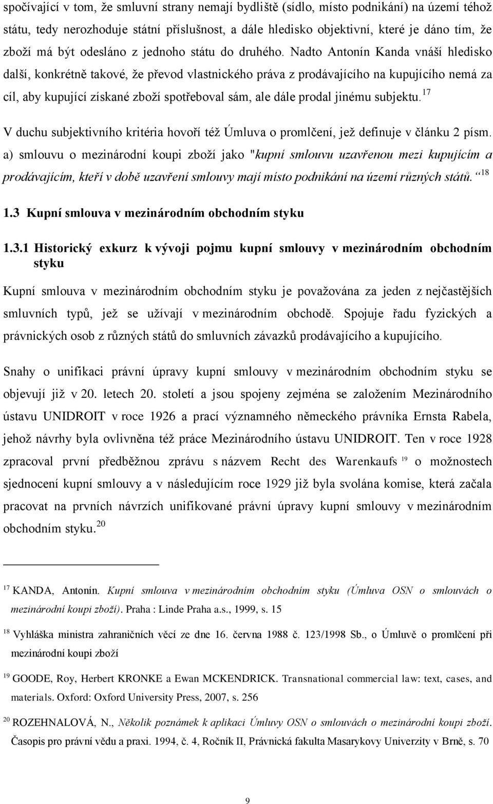 Nadto Antonín Kanda vnáší hledisko další, konkrétně takové, že převod vlastnického práva z prodávajícího na kupujícího nemá za cíl, aby kupující získané zboží spotřeboval sám, ale dále prodal jinému