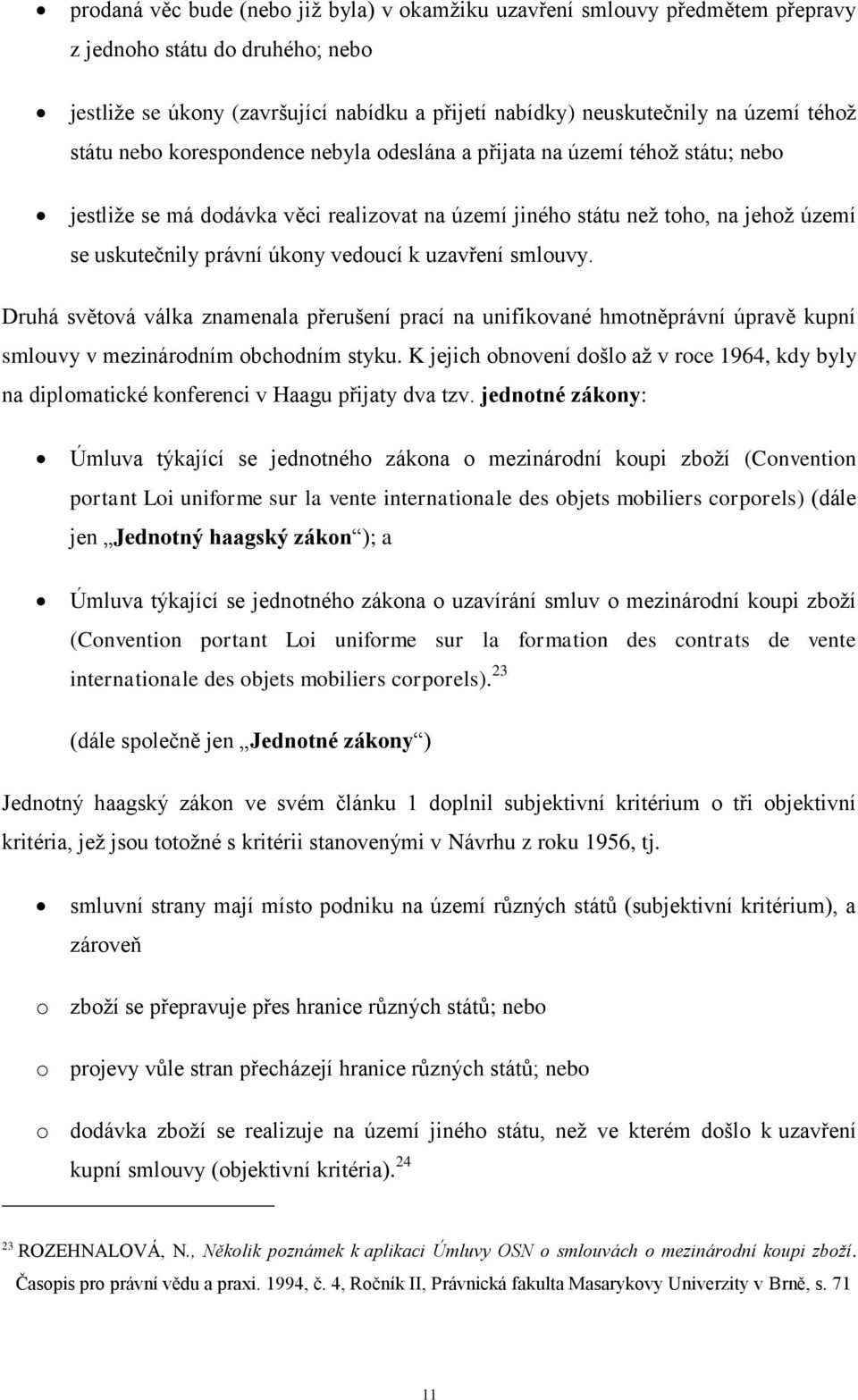 k uzavření smlouvy. Druhá světová válka znamenala přerušení prací na unifikované hmotněprávní úpravě kupní smlouvy v mezinárodním obchodním styku.
