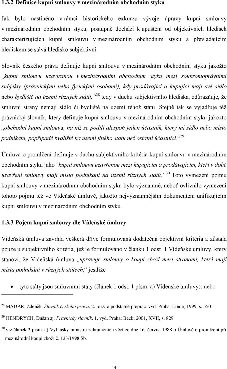 Slovník českého práva definuje kupní smlouvu v mezinárodním obchodním styku jakožto kupní smlouvu uzavíranou v mezinárodním obchodním styku mezi soukromoprávními subjekty (právnickými nebo fyzickými