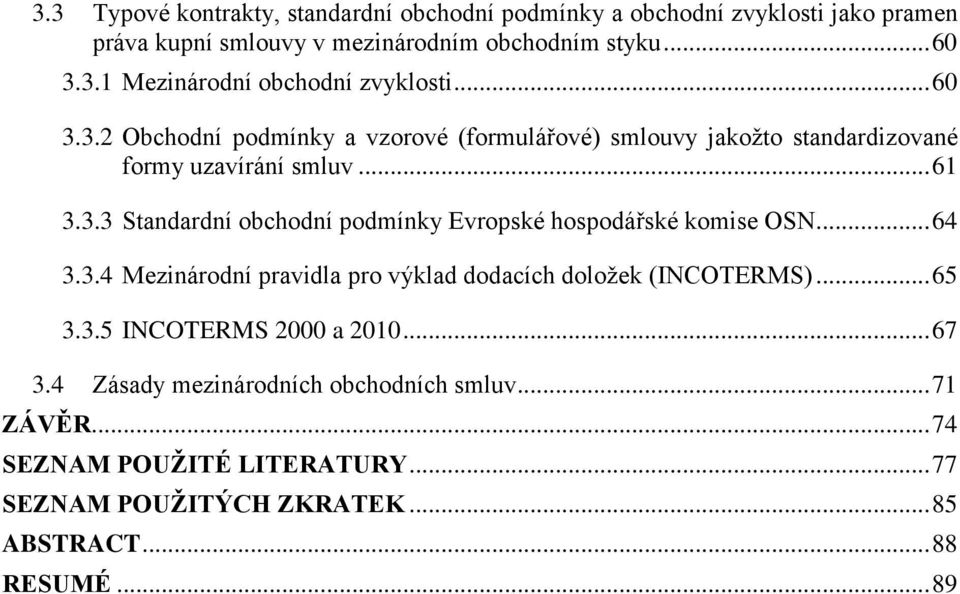 .. 64 3.3.4 Mezinárodní pravidla pro výklad dodacích doložek (INCOTERMS)... 65 3.3.5 INCOTERMS 2000 a 2010... 67 3.4 Zásady mezinárodních obchodních smluv.