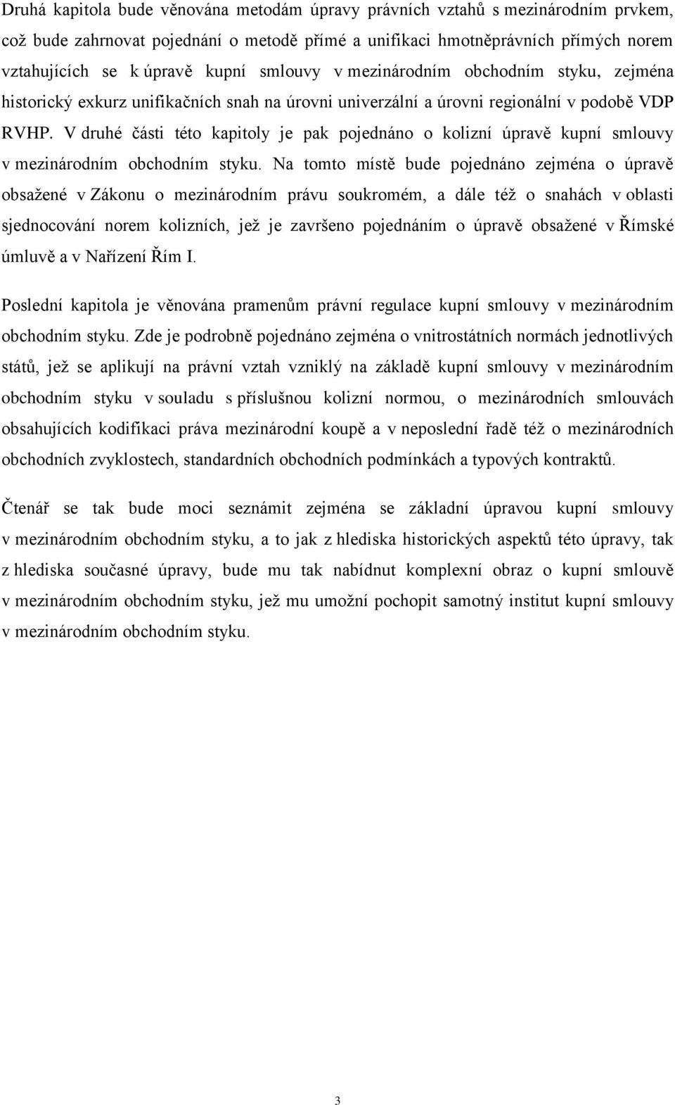 V druhé části této kapitoly je pak pojednáno o kolizní úpravě kupní smlouvy v mezinárodním obchodním styku.