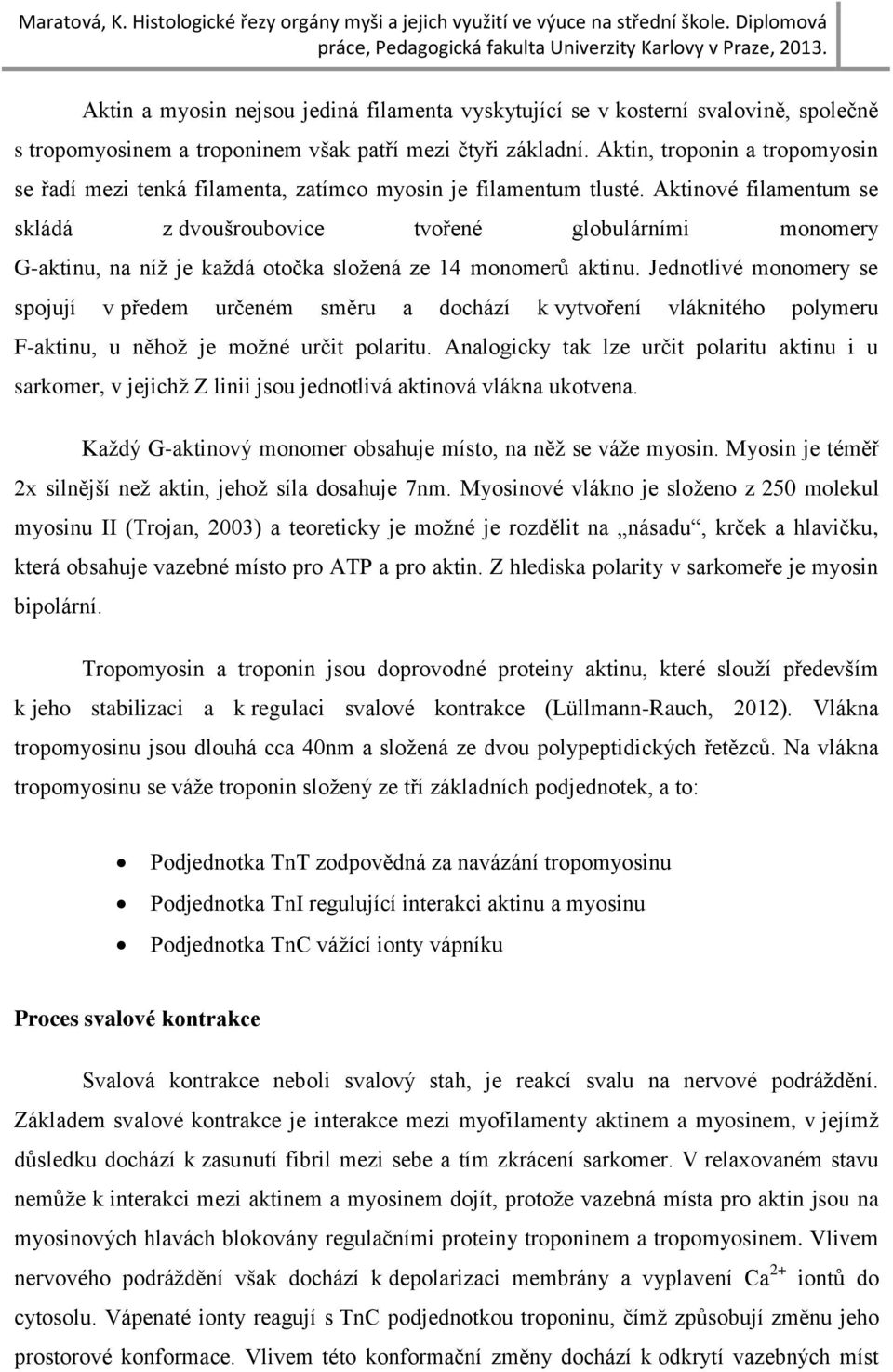 Aktinové filamentum se skládá z dvoušroubovice tvořené globulárními monomery G-aktinu, na níž je každá otočka složená ze 14 monomerů aktinu.