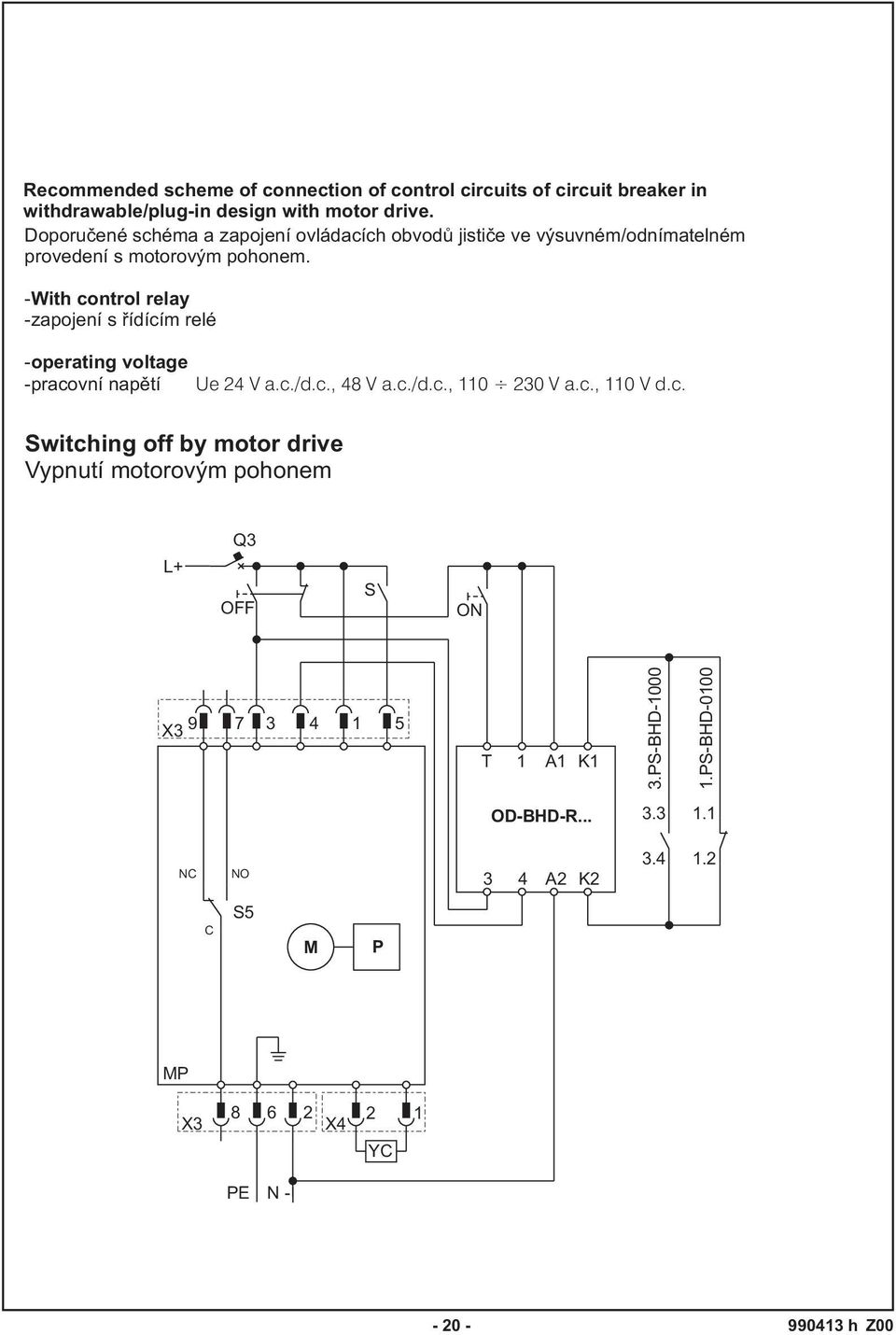 -With control relay -zapojení s řídícím relé -operating voltage -pracovní napětí Ue 24 V a.c./d.c., 48 V a.c./d.c., 110 230 V a.c., 110 V d.c. Switching off by motor drive Vypnutí motorovým pohonem Q3 L+ OFF S ON X3 9 7 3 4 1 5 T 1 A1 K1 3.