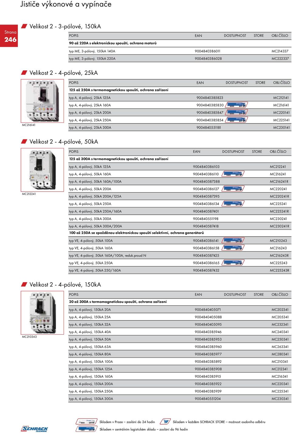 200A 9004840385847 MC220141 MC216141 typ A, 4-pólový, 25kA 250A 9004840385854 MC225141 typ A, 4-pólový, 25kA 300A 9004840551181 MC230141 w Velikost 2-4-pólové, 50kA 125 až 300A s termomagnetickou