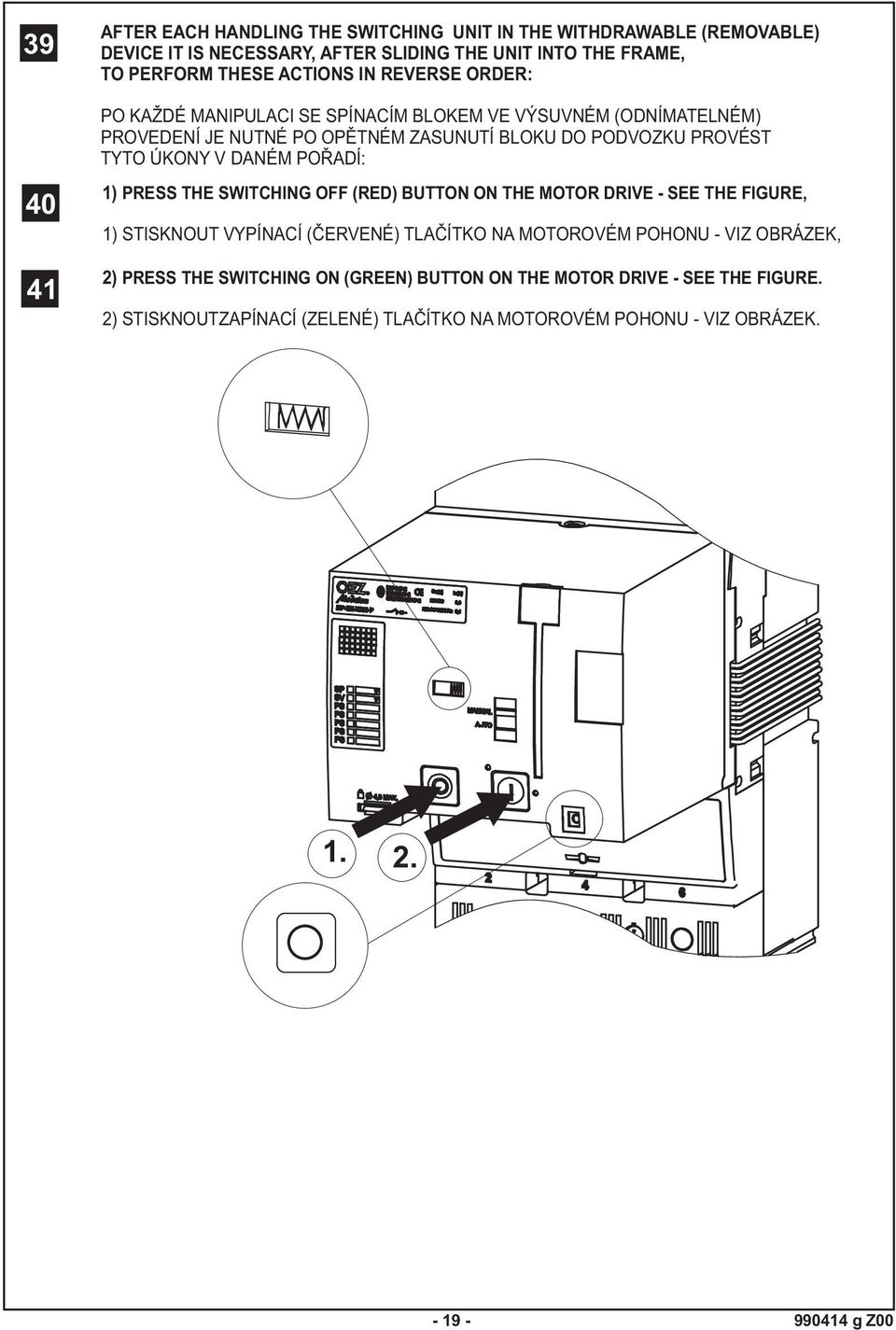 POŘADÍ: 40 41 1) PRESS THE SWITCHING OFF (RED) BUTTON ON THE MOTOR DRIVE - SEE THE FIGURE, 1) STISKNOUT VYPÍNACÍ (ČERVENÉ) TLAČÍTKO NA MOTOROVÉM POHONU - VIZ