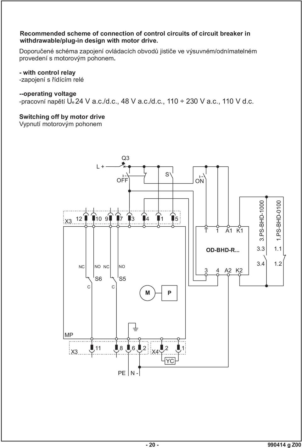 - with control relay -zapojení s řídícím relé --operating voltage -pracovní napětí Ue 24 V a.c./d.c., 48 V a.c./d.c., 110 230 V a.c., 110 V d.c. Switching off by motor drive Vypnutí motorovým pohonem L + Q3 OFF S ON X3 12 10 9 7 3 4 1 5 T 1 A1 K1 3.
