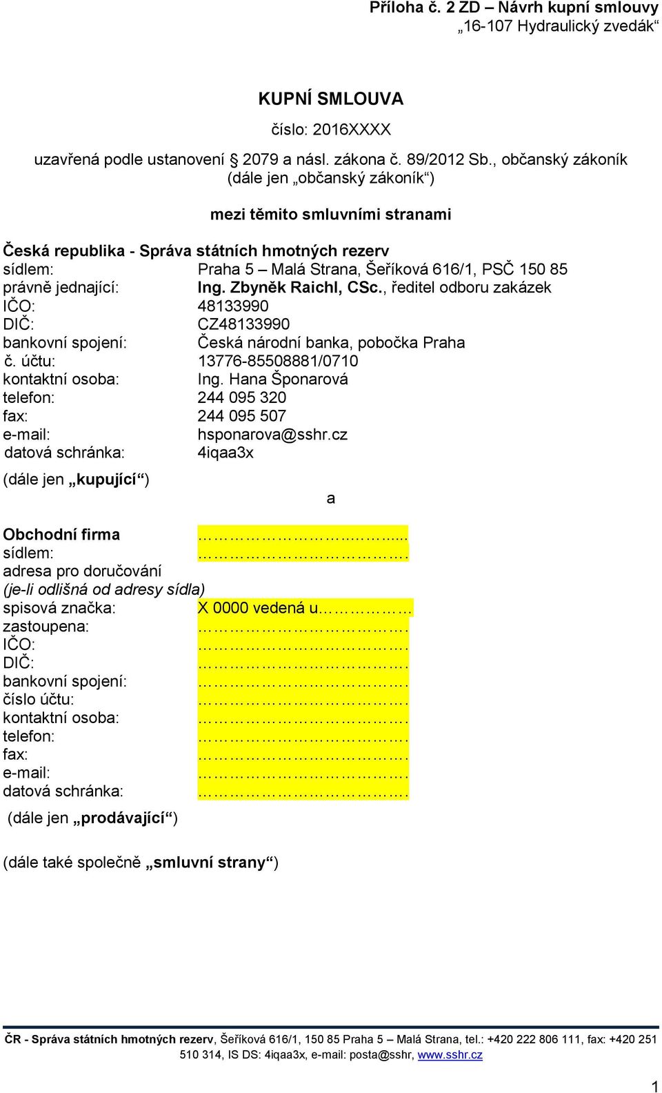 jednající: Ing. Zbyněk Raichl, CSc., ředitel odboru zakázek IČO: 48133990 DIČ: CZ48133990 bankovní spojení: Česká národní banka, pobočka Praha č. účtu: 13776-85508881/0710 kontaktní osoba: Ing.