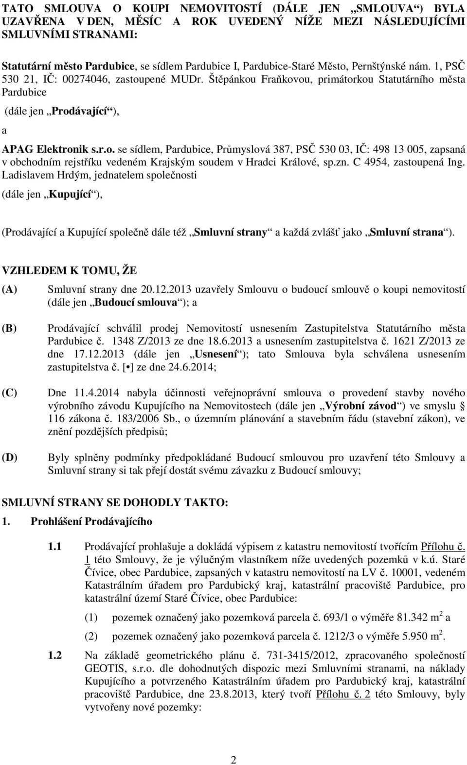 zn. C 4954, zastoupená Ing. Ladislavem Hrdým, jednatelem společnosti (dále jen Kupující ), (Prodávající a Kupující společně dále též Smluvní strany a každá zvlášť jako Smluvní strana ).