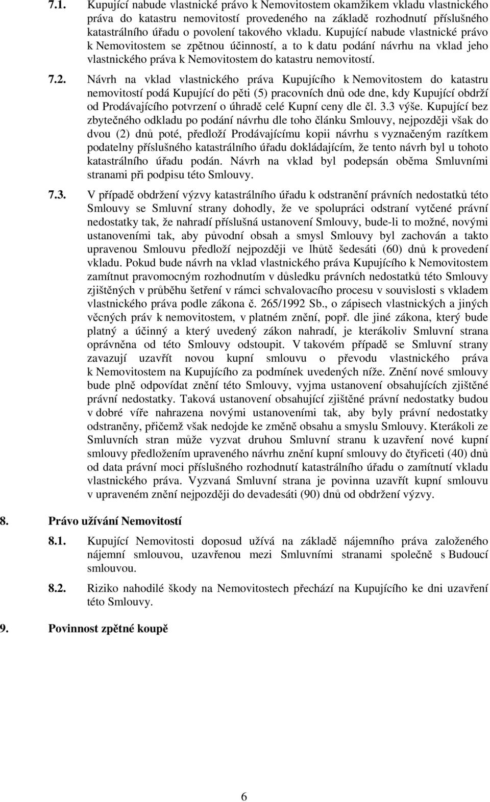 Návrh na vklad vlastnického práva Kupujícího k Nemovitostem do katastru nemovitostí podá Kupující do pěti (5) pracovních dnů ode dne, kdy Kupující obdrží od Prodávajícího potvrzení o úhradě celé