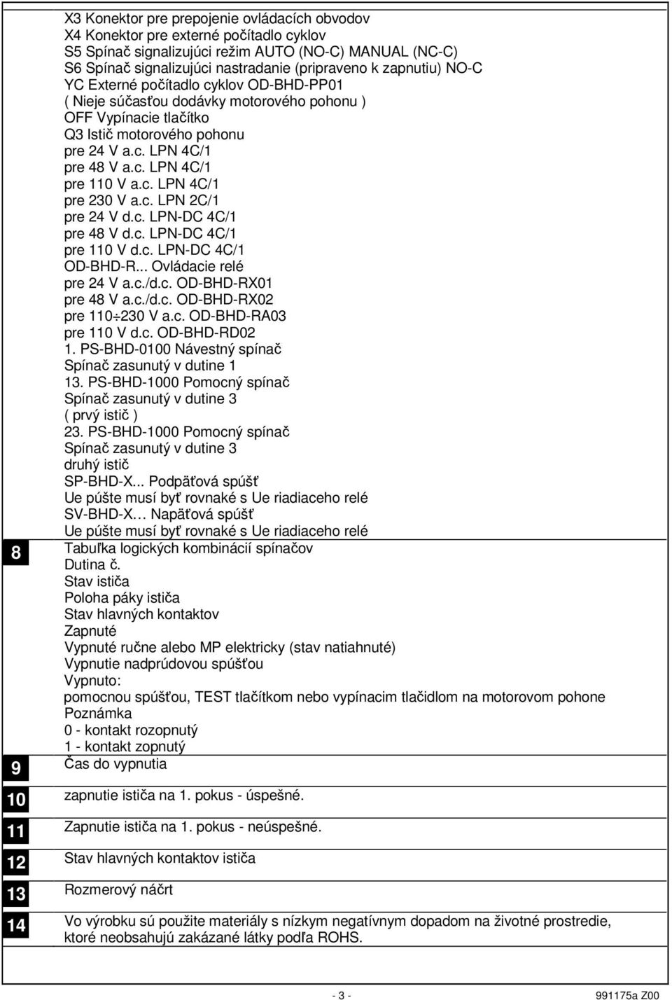 c. LPN 2C/ pre 24 V d.c. LPN-DC 4C/ pre 48 V d.c. LPN-DC 4C/ pre V d.c. LPN-DC 4C/ OD-BHD-R... Ovládacie relé pre 24 V a.c./d.c. OD-BHD-RX pre 48 V a.c./d.c. OD-BHD-RX2 pre 23 V a.c. OD-BHD-RA3 pre V d.