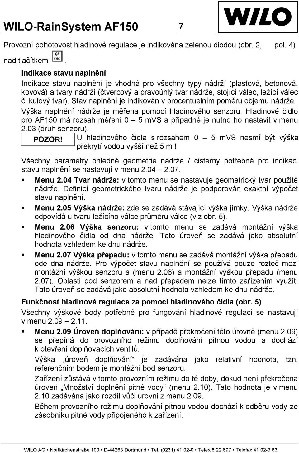 tvar). Stav naplnění je indikován v procentuelním poměru objemu nádrže. Výška naplnění nádrže je měřena pomocí hladinového senzoru.