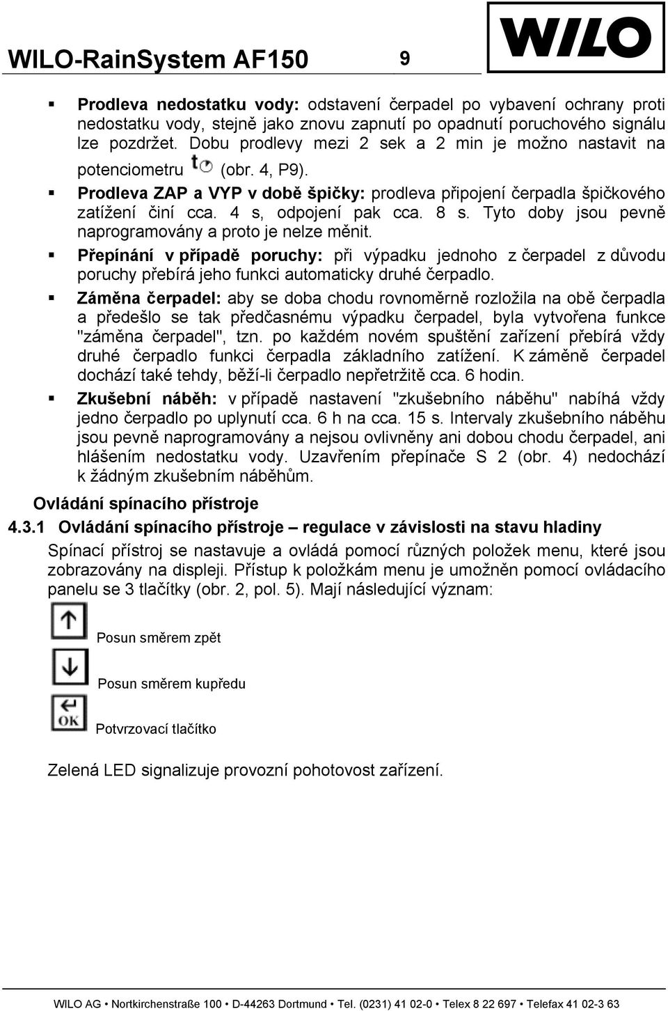 8 s. Tyto doby jsou pevně naprogramovány a proto je nelze měnit. Přepínání v případě poruchy: při výpadku jednoho z čerpadel z důvodu poruchy přebírá jeho funkci automaticky druhé čerpadlo.