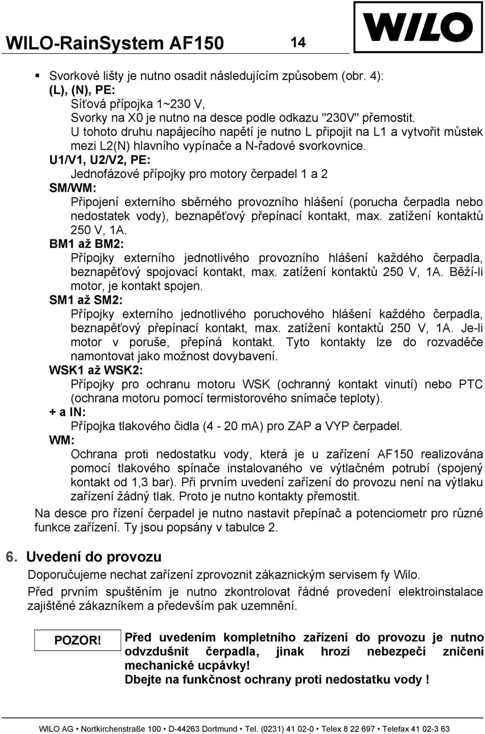 U1/V1, U2/V2, PE: Jednofázové přípojky pro motory čerpadel 1 a 2 SM/WM: Připojení externího sběrného provozního hlášení (porucha čerpadla nebo nedostatek vody), beznapěťový přepínací kontakt, max.