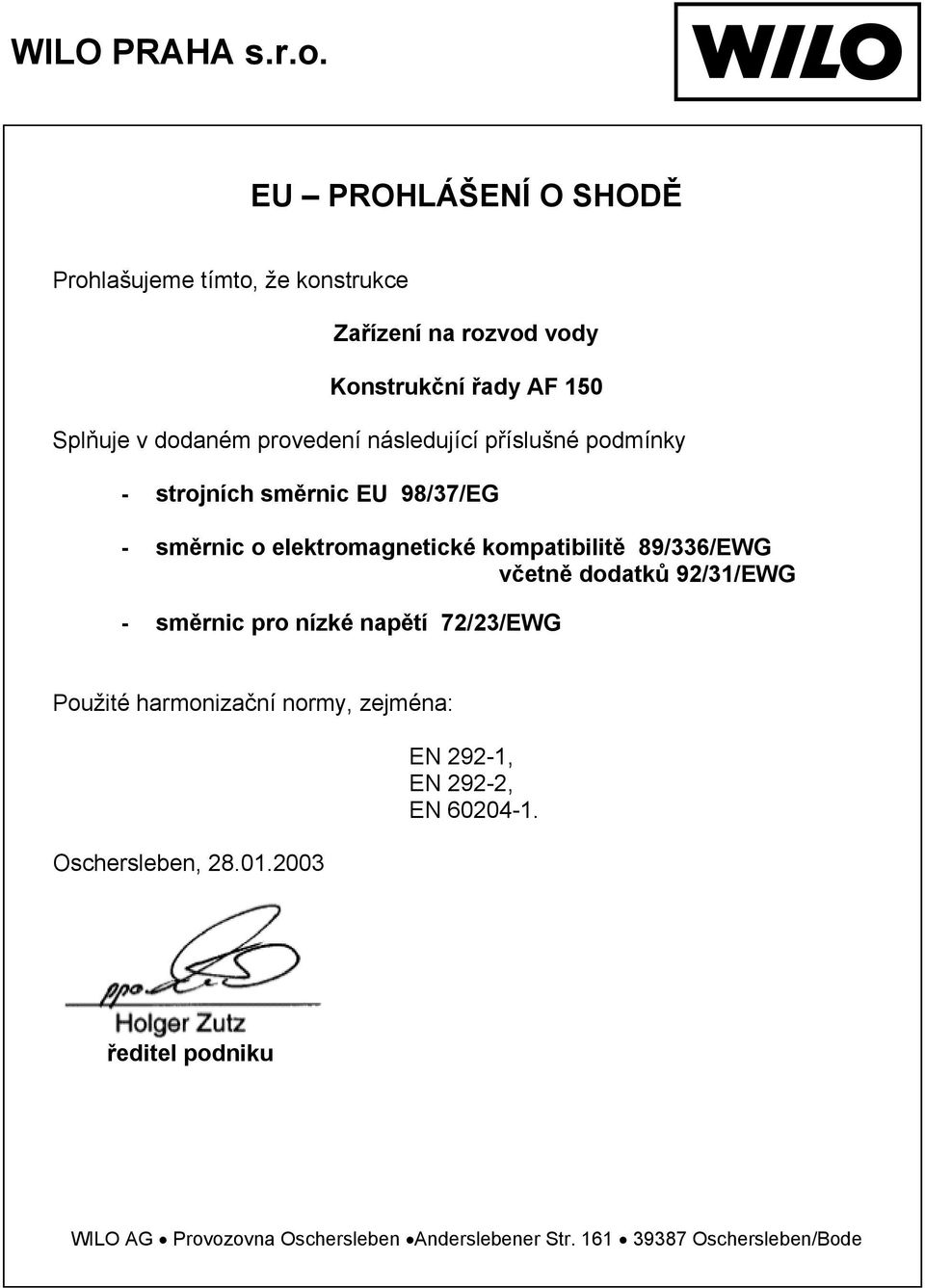 provedení následující příslušné podmínky - strojních směrnic EU 98/37/EG - směrnic o elektromagnetické kompatibilitě 89/336/EWG