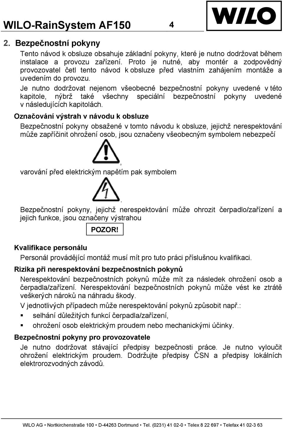 Je nutno dodržovat nejenom všeobecné bezpečnostní pokyny uvedené v této kapitole, nýbrž také všechny speciální bezpečnostní pokyny uvedené v následujících kapitolách.