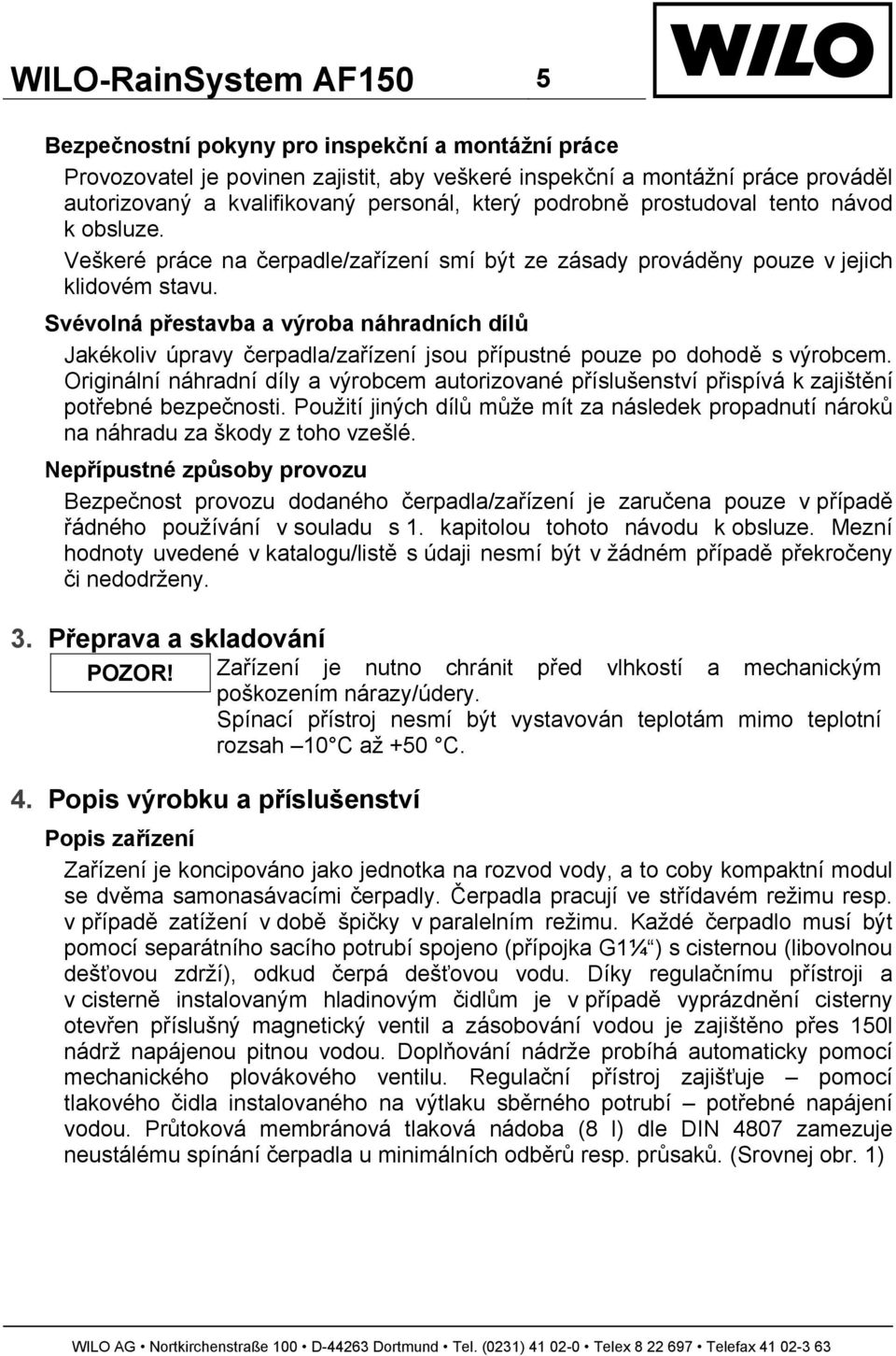 Svévolná přestavba a výroba náhradních dílů Jakékoliv úpravy čerpadla/zařízení jsou přípustné pouze po dohodě s výrobcem.