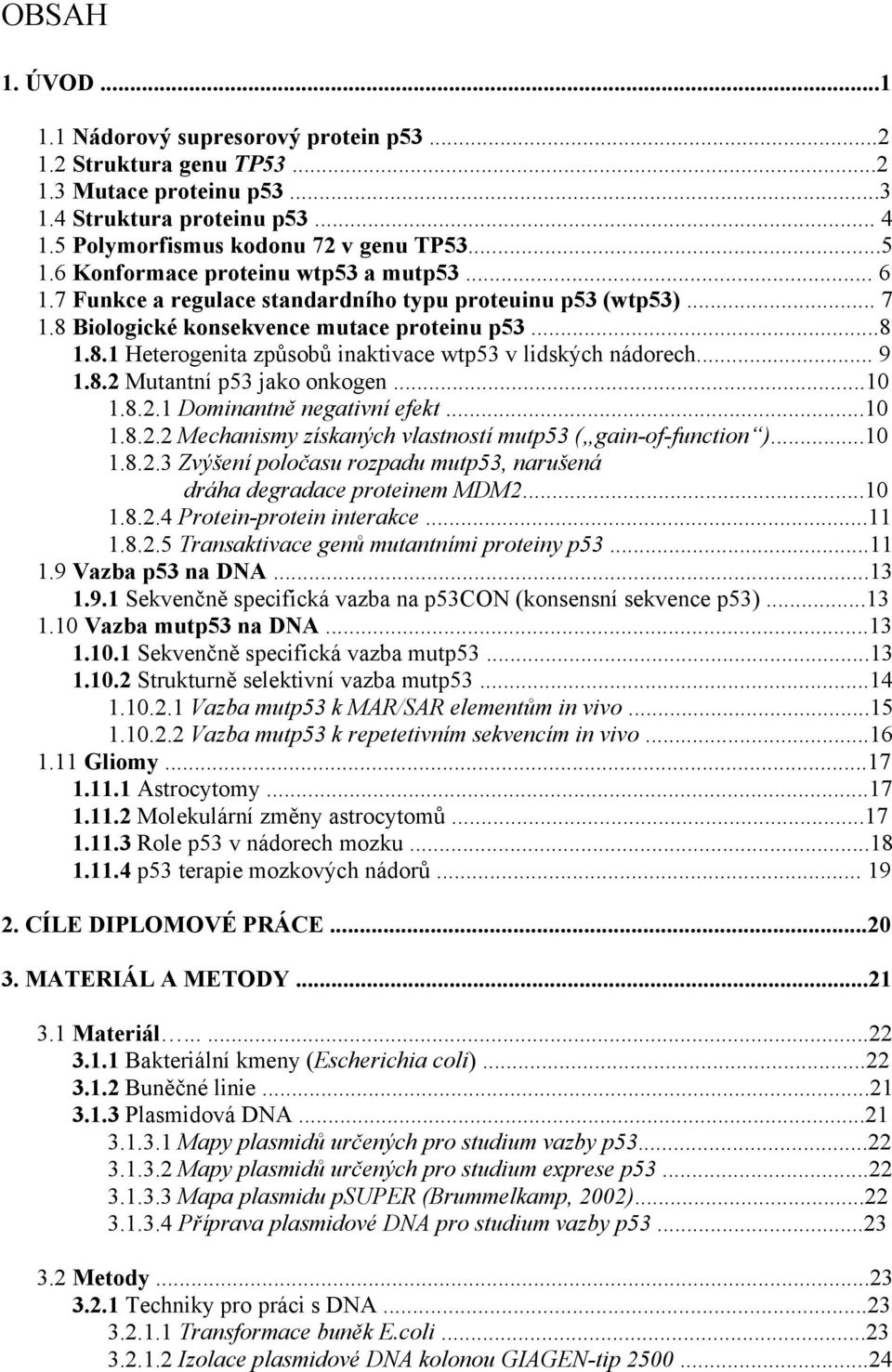 .. 9 1.8.2 Mutantní p53 jako onkogen...10 1.8.2.1 Dominantně negativní efekt...10 1.8.2.2 Mechanismy získaných vlastností mutp53 ( gain-of-function )...10 1.8.2.3 Zvýšení poločasu rozpadu mutp53, narušená dráha degradace proteinem MDM2.