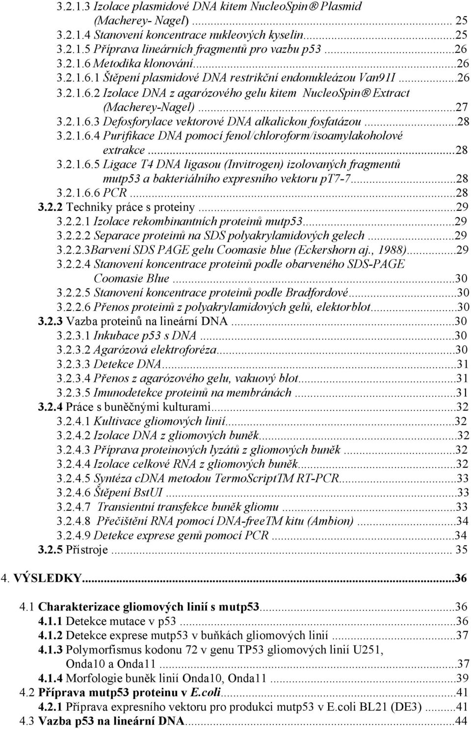 ..28 3.2.1.6.4 Purifikace DNA pomocí fenol/chloroform/isoamylakoholové extrakce...28 3.2.1.6.5 Ligace T4 DNA ligasou (Invitrogen) izolovaných fragmentů mutp53 a bakteriálního expresního vektoru pt7-7.