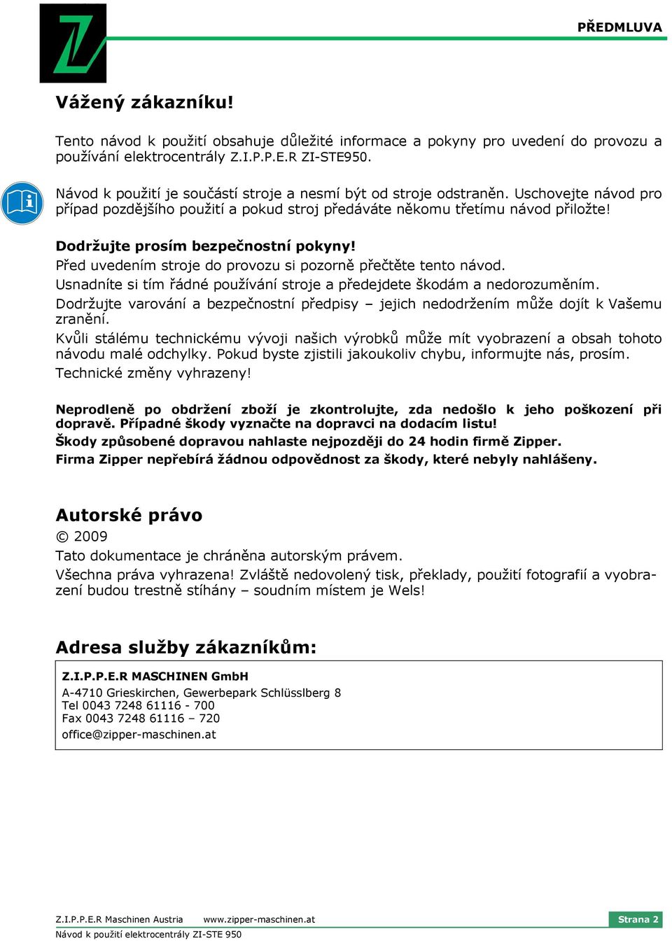 Dodržujte prosím bezpečnostní pokyny! Před uvedením stroje do provozu si pozorně přečtěte tento návod. Usnadníte si tím řádné používání stroje a předejdete škodám a nedorozuměním.