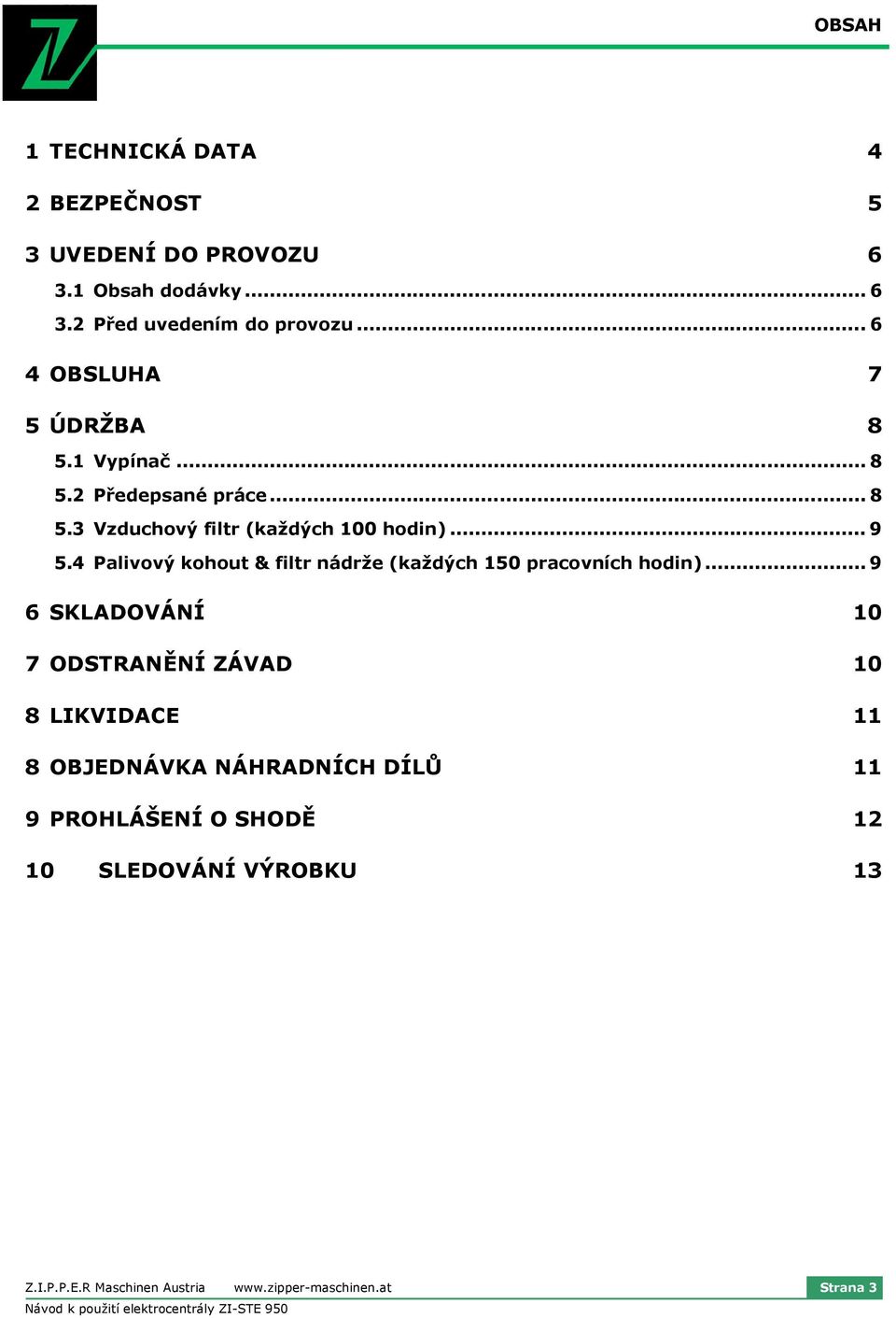 4 Palivový kohout & filtr nádrže (každých 150 pracovních hodin).