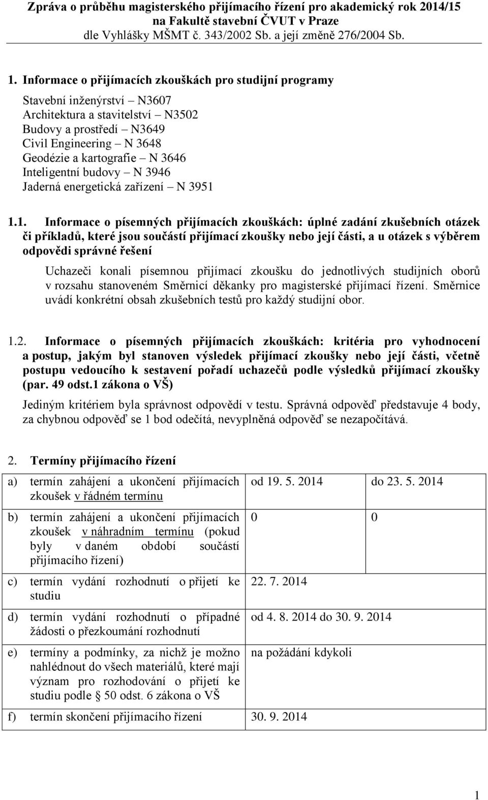 1.1. Informace o písemných přijímacích zkouškách: úplné zadání zkušebních otázek či příkladů, které jsou součástí přijímací zkoušky nebo její části, a u otázek s výběrem odpovědi správné řešení