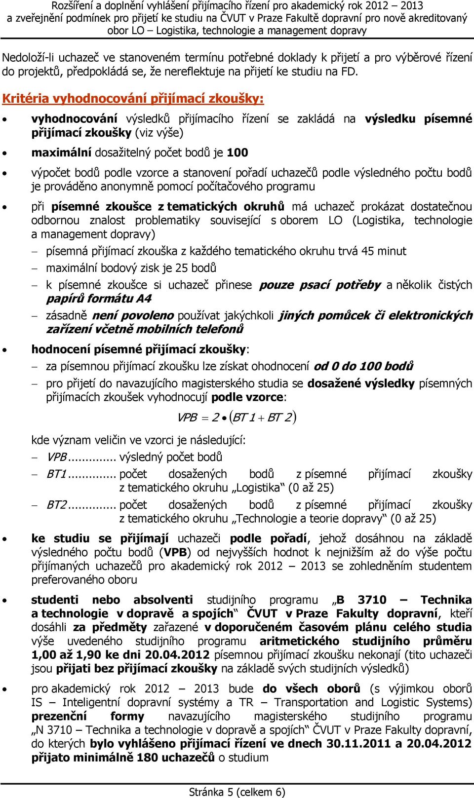 podle vzorce a stanovení pořadí uchazečů podle výsledného počtu bodů je prováděno anonymně pomocí počítačového programu při písemné zkoušce z tematických okruhů má uchazeč prokázat dostatečnou