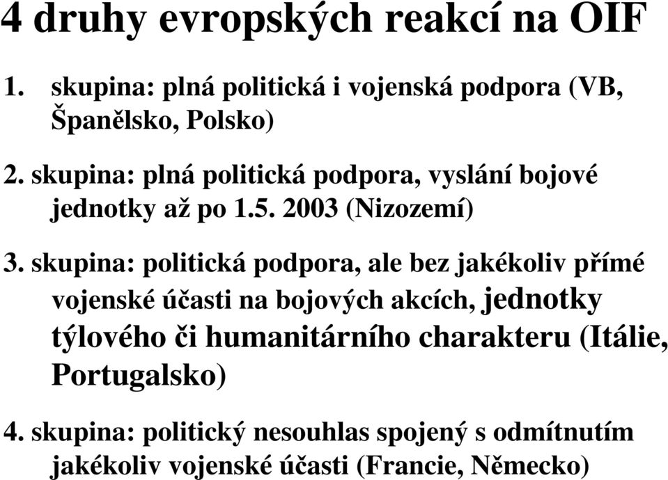 skupina: politická podpora, ale bez jakékoliv přímé vojenské účasti na bojových akcích, jednotky týlového či