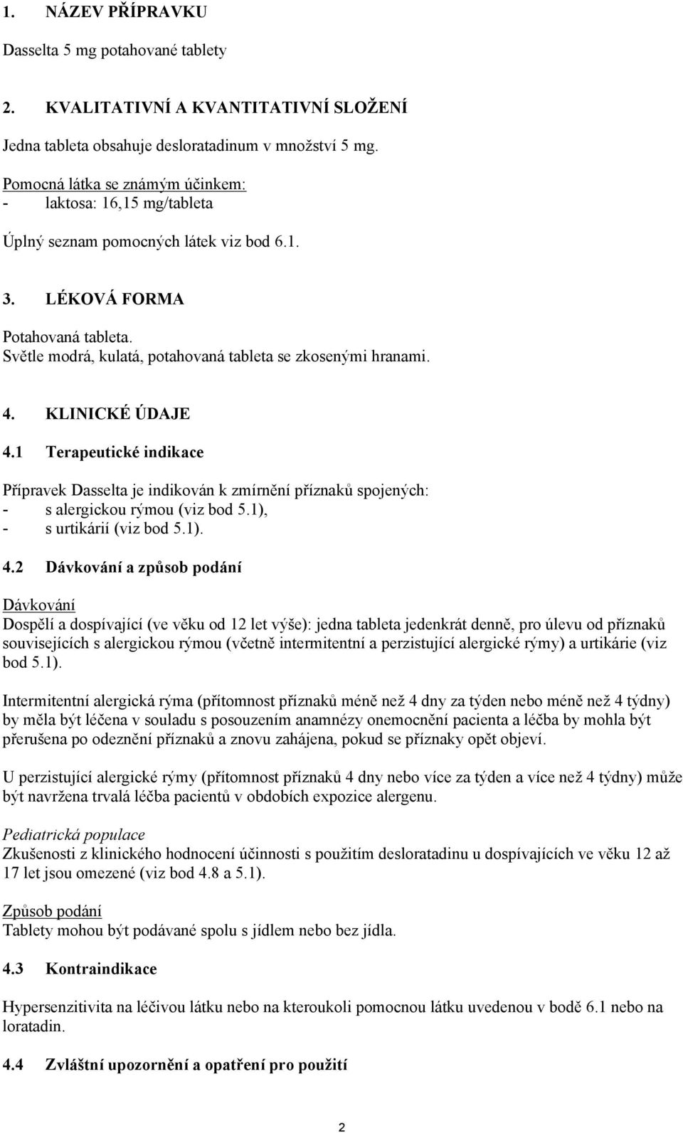 Světle modrá, kulatá, potahovaná tableta se zkosenými hranami. 4. KLINICKÉ ÚDAJE 4.