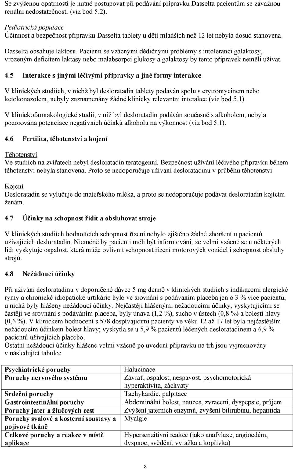 Pacienti se vzácnými dědičnými problémy s intolerancí galaktosy, vrozeným deficitem laktasy nebo malabsorpcí glukosy a galaktosy by tento přípravek neměli užívat. 4.