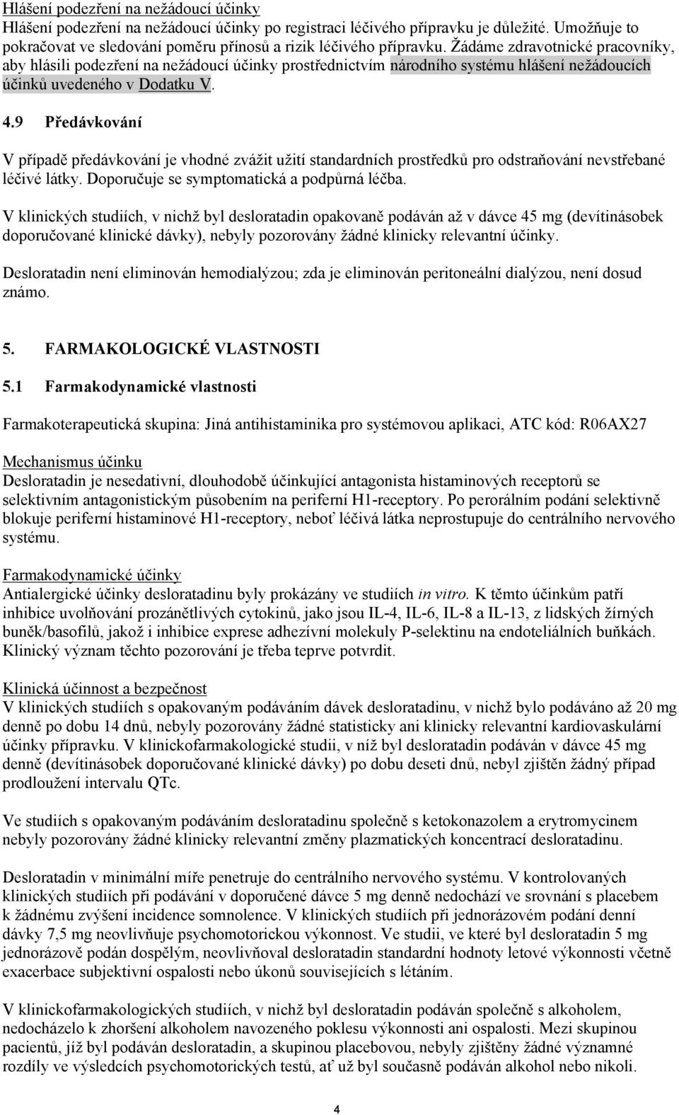 9 Předávkování V případě předávkování je vhodné zvážit užití standardních prostředků pro odstraňování nevstřebané léčivé látky. Doporučuje se symptomatická a podpůrná léčba.