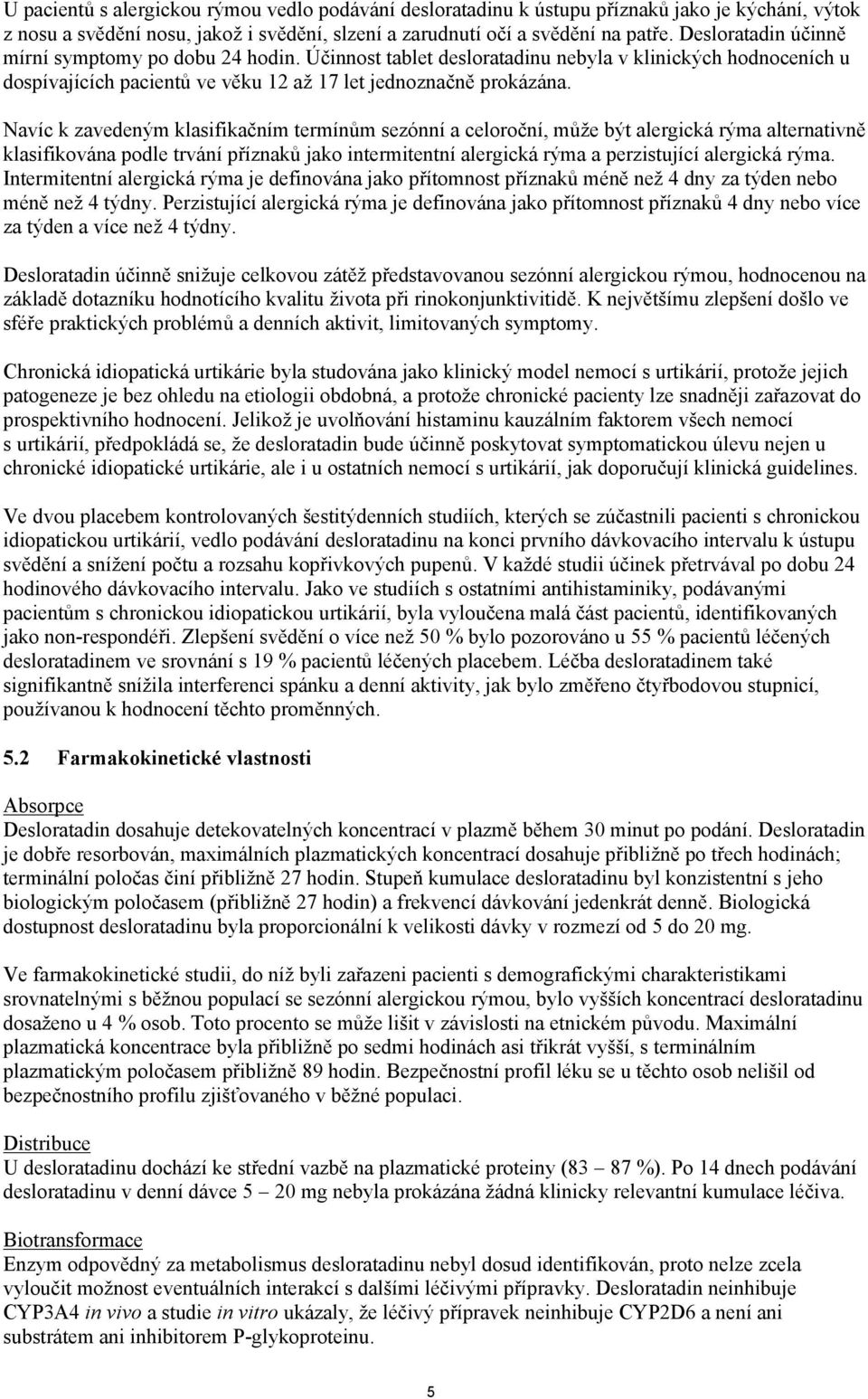 Navíc k zavedeným klasifikačním termínům sezónní a celoroční, může být alergická rýma alternativně klasifikována podle trvání příznaků jako intermitentní alergická rýma a perzistující alergická rýma.