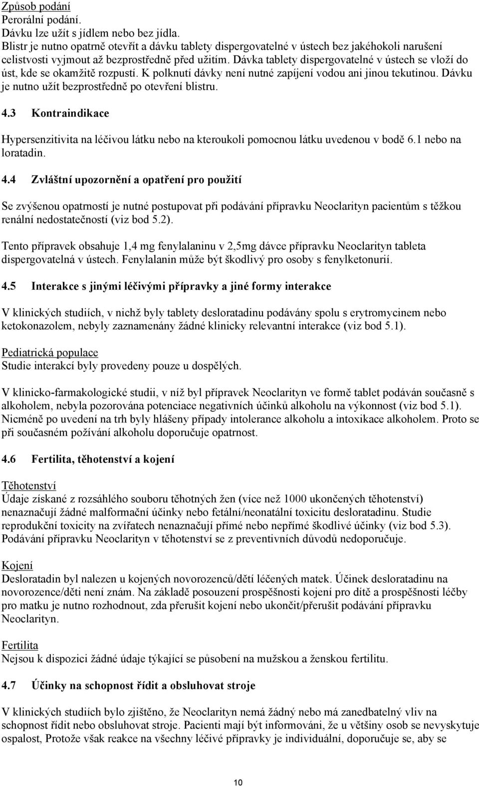 Dávka tablety dispergovatelné v ústech se vloží do úst, kde se okamžitě rozpustí. K polknutí dávky není nutné zapíjení vodou ani jinou tekutinou. Dávku je nutno užít bezprostředně po otevření blistru.