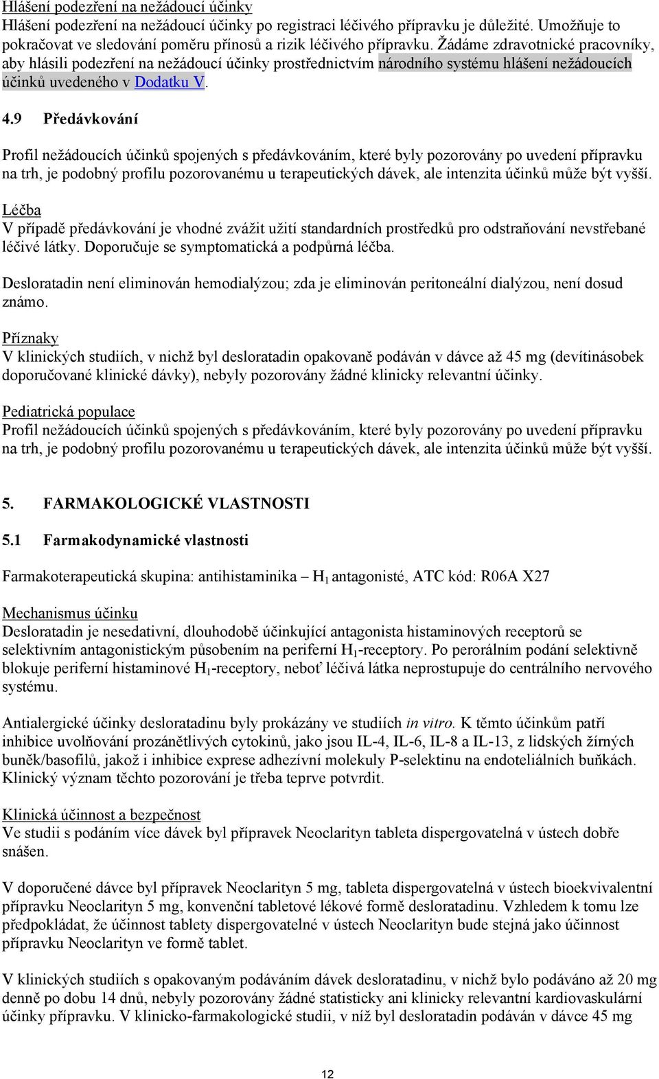 9 Předávkování Profil nežádoucích účinků spojených s předávkováním, které byly pozorovány po uvedení přípravku na trh, je podobný profilu pozorovanému u terapeutických dávek, ale intenzita účinků