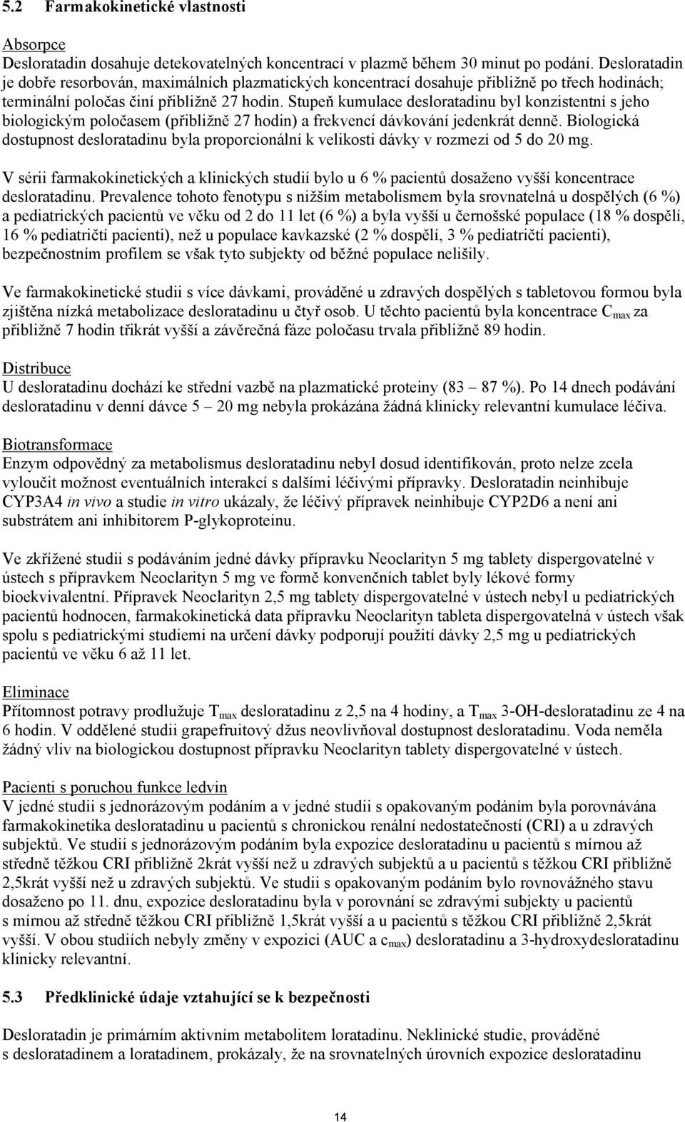 Stupeň kumulace desloratadinu byl konzistentní s jeho biologickým poločasem (přibližně 27 hodin) a frekvencí dávkování jedenkrát denně.