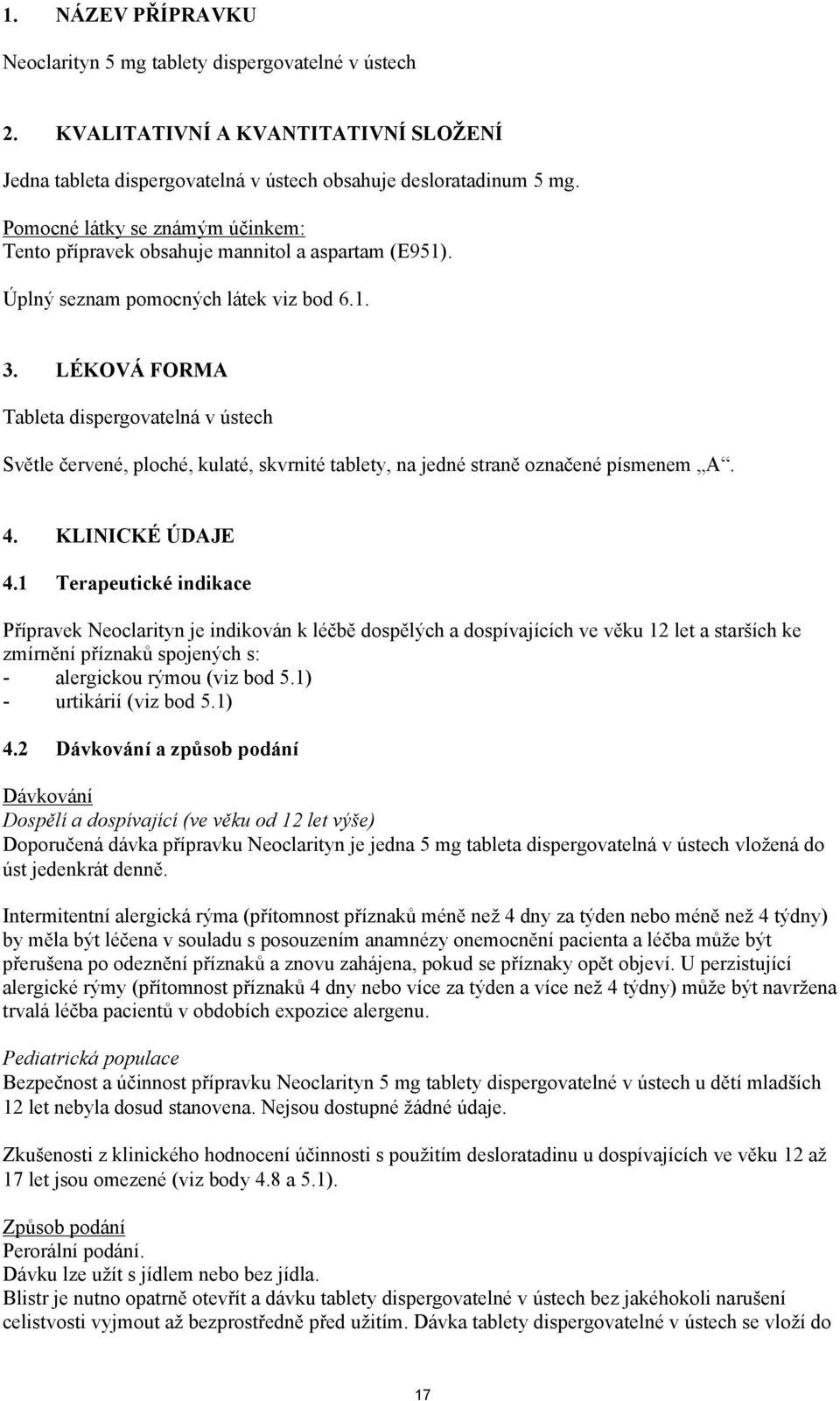 LÉKOVÁ FORMA Tableta dispergovatelná v ústech Světle červené, ploché, kulaté, skvrnité tablety, na jedné straně označené písmenem A. 4. KLINICKÉ ÚDAJE 4.