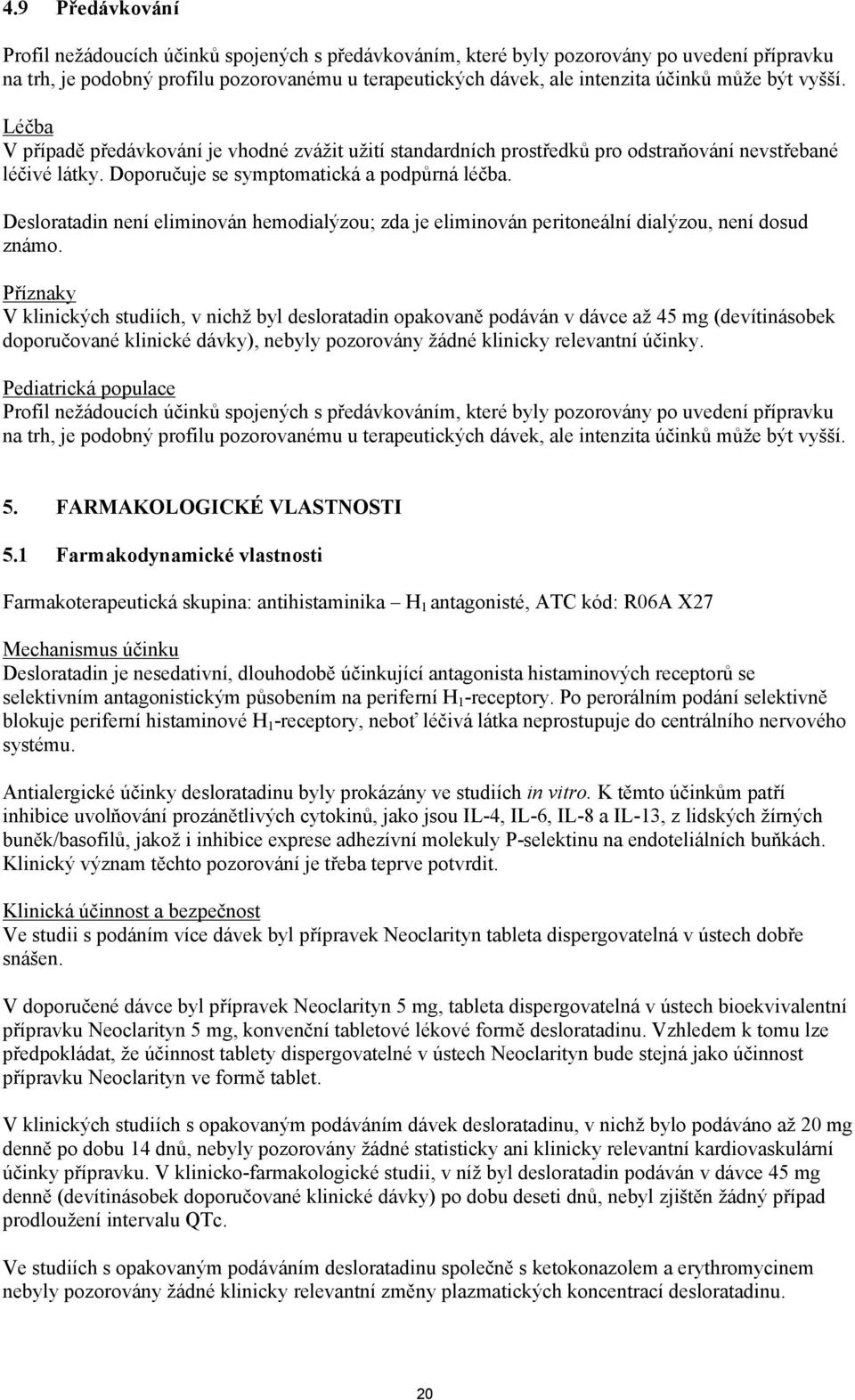 Desloratadin není eliminován hemodialýzou; zda je eliminován peritoneální dialýzou, není dosud známo.