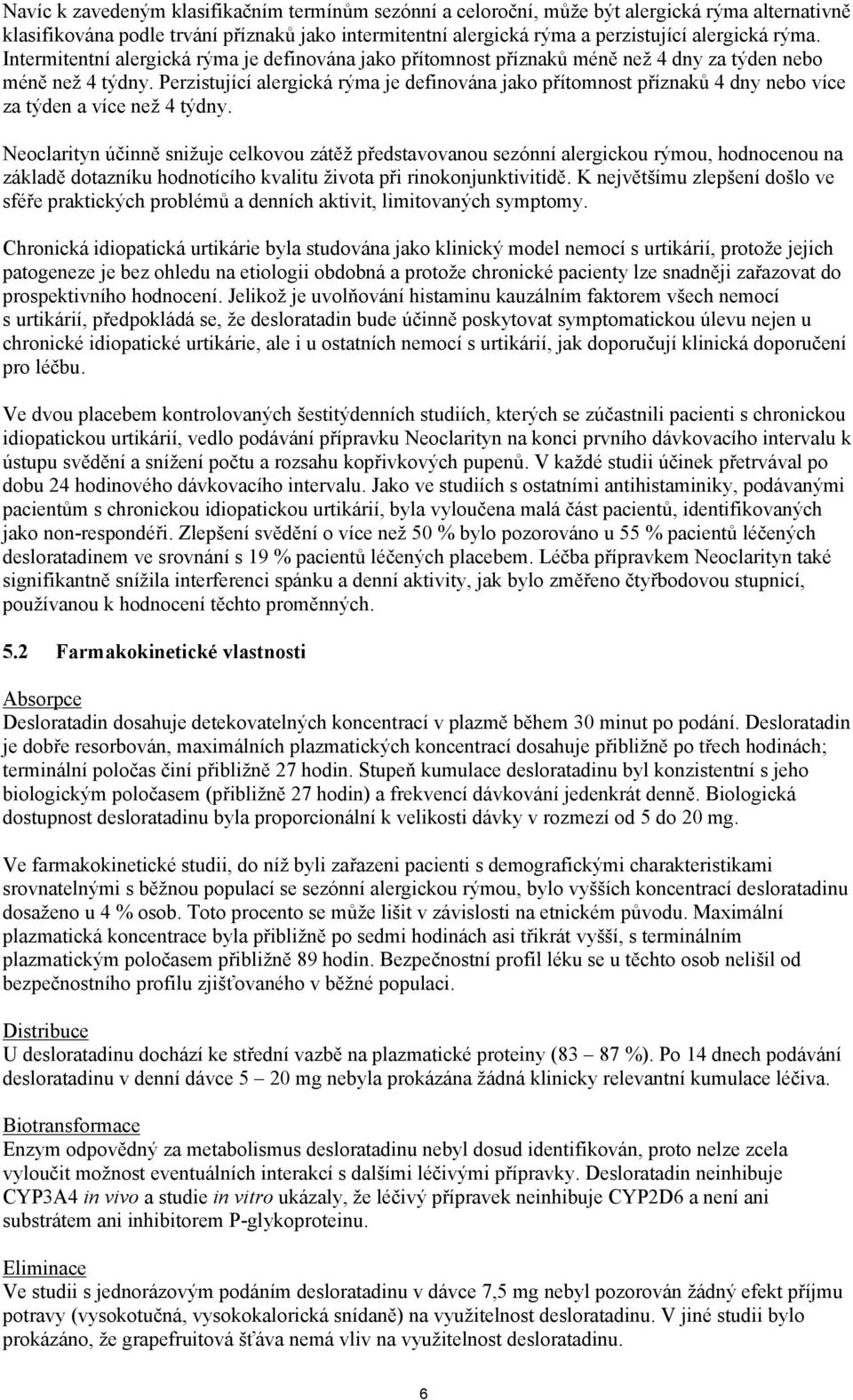 Perzistující alergická rýma je definována jako přítomnost příznaků 4 dny nebo více za týden a více než 4 týdny.