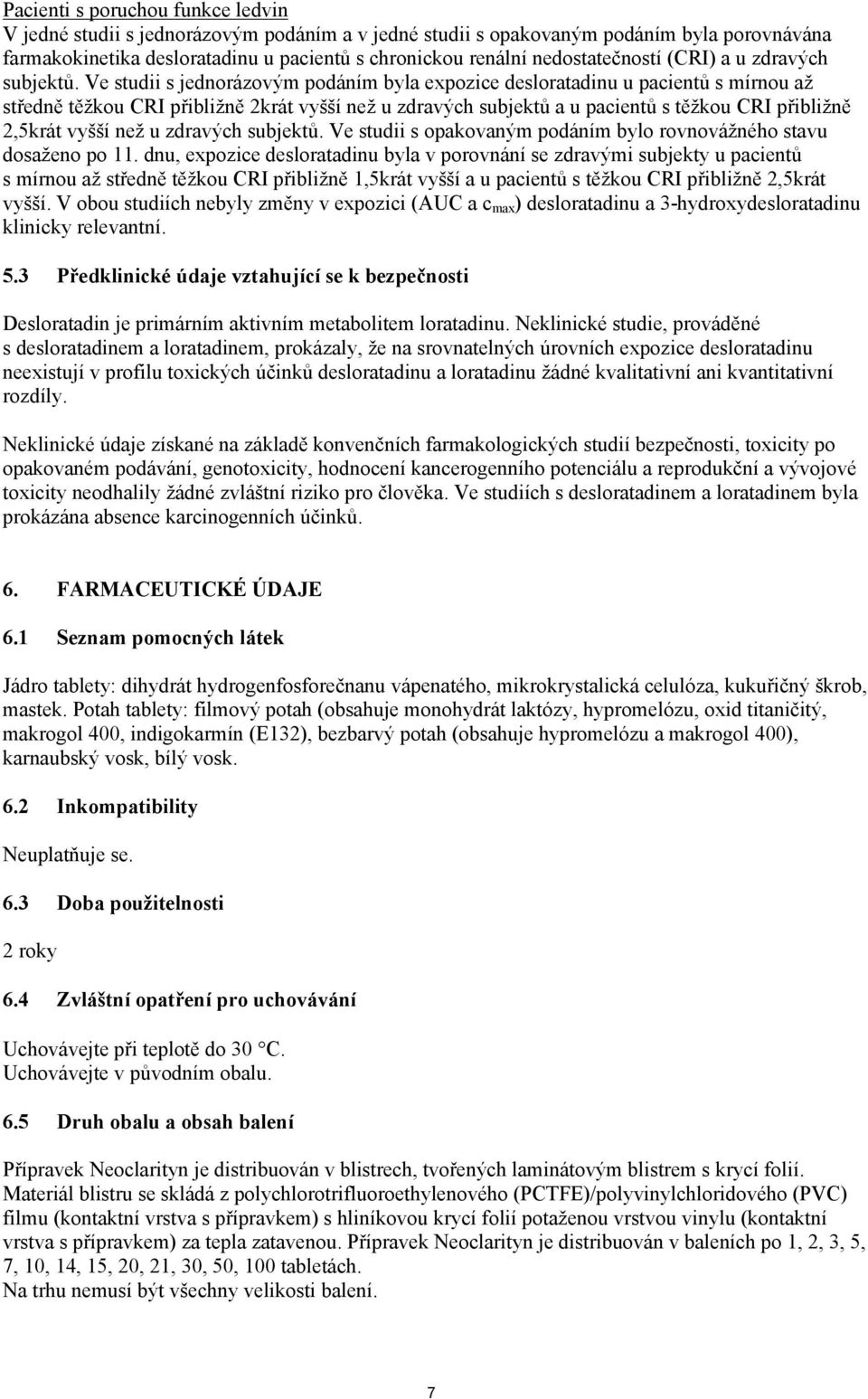 Ve studii s jednorázovým podáním byla expozice desloratadinu u pacientů s mírnou až středně těžkou CRI přibližně 2krát vyšší než u zdravých subjektů a u pacientů s těžkou CRI přibližně 2,5krát vyšší